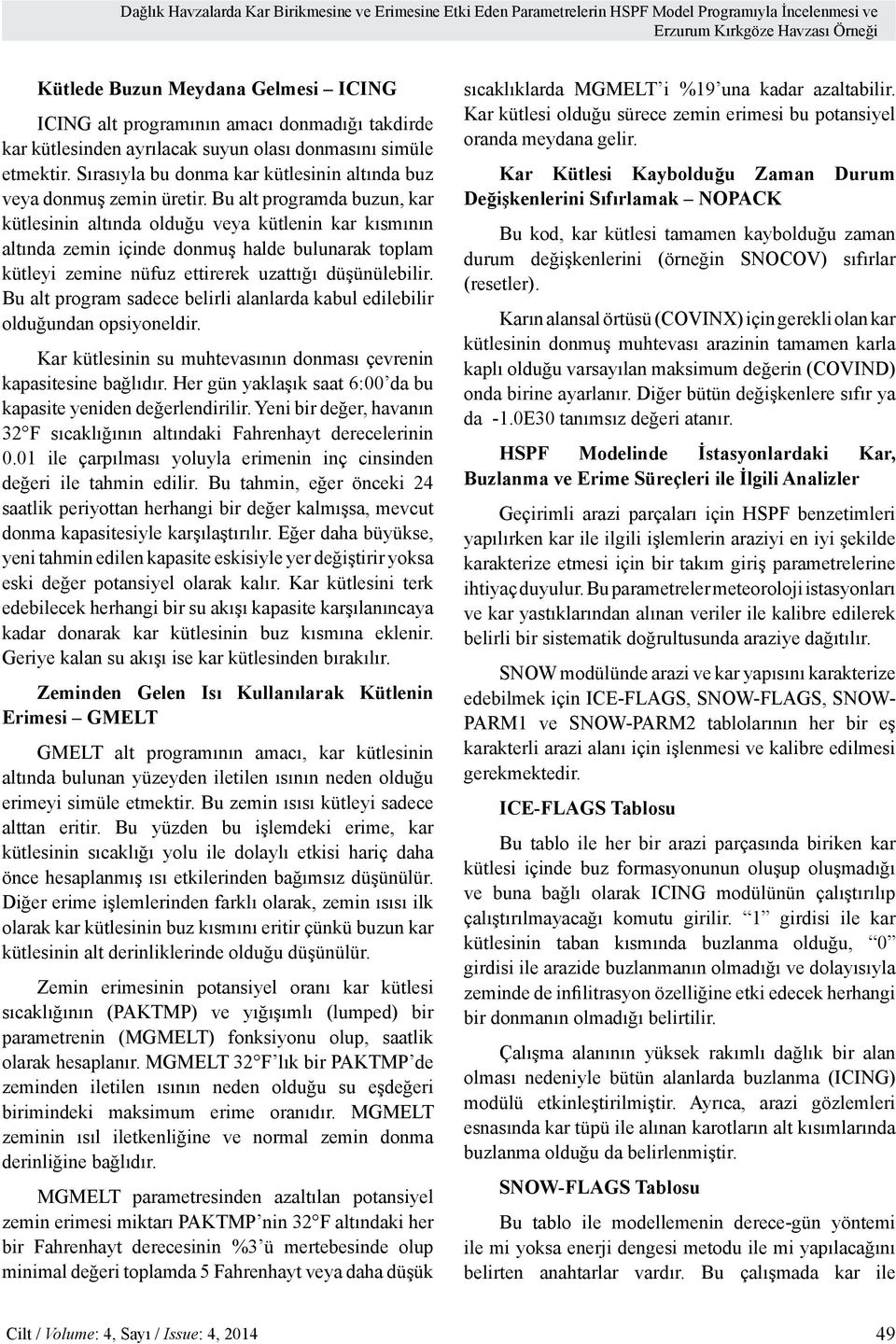 Bu alt programda buzun, kar kütlesinin altında olduğu veya kütlenin kar kısmının altında zemin içinde donmuş halde bulunarak toplam kütleyi zemine nüfuz ettirerek uzattığı düşünülebilir.