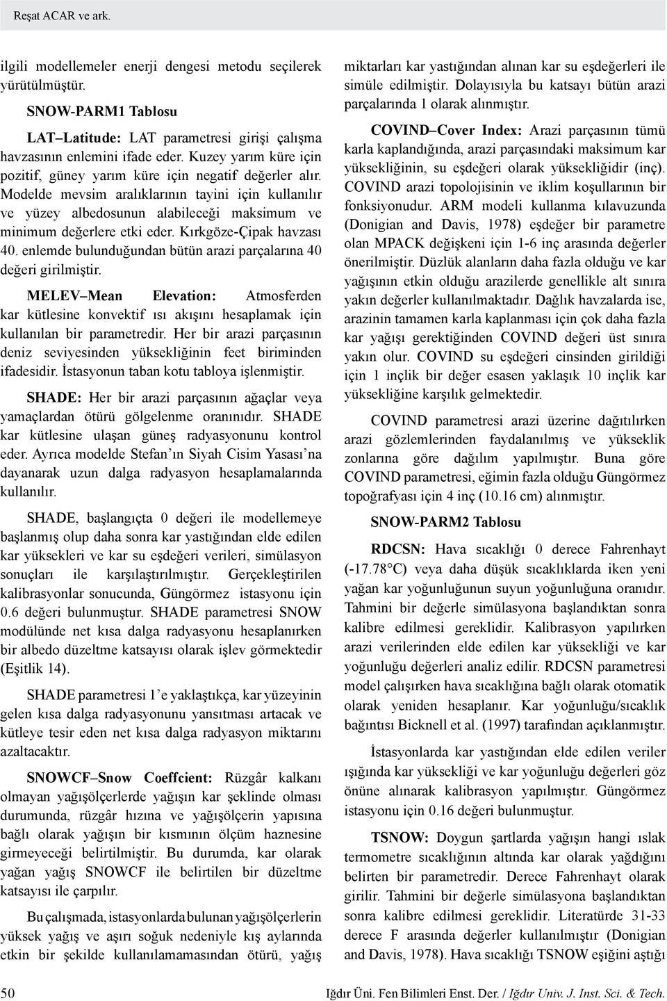 Modelde mevsim aralıklarının tayini için kullanılır ve yüzey albedosunun alabileceği maksimum ve minimum değerlere etki eder. Kırkgöze-Çipak havzası 40.