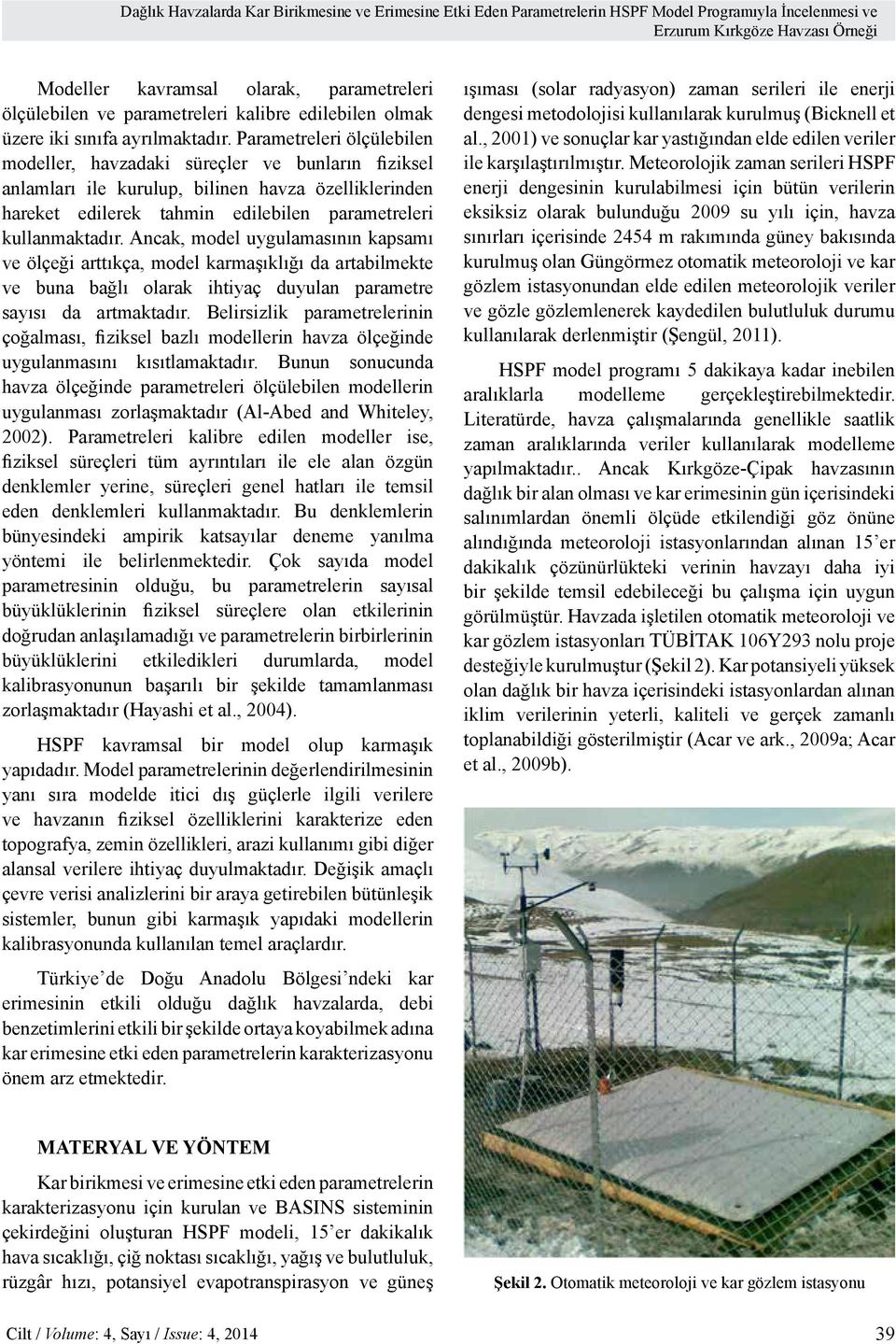 Parametreleri ölçülebilen modeller, havzadaki süreçler ve bunların fiziksel anlamları ile kurulup, bilinen havza özelliklerinden hareket edilerek tahmin edilebilen parametreleri kullanmaktadır.