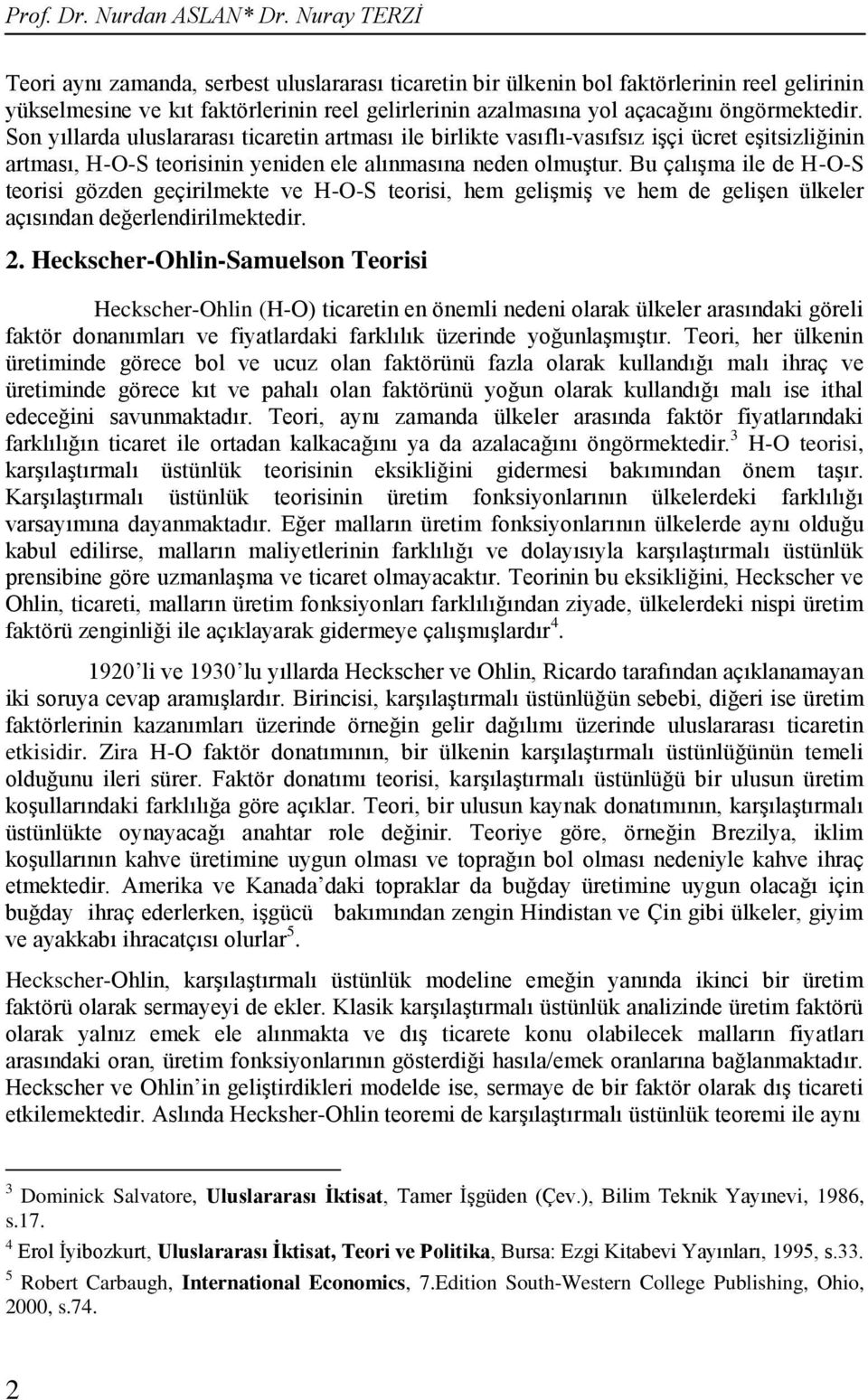 Son yıllarda uluslararası ticaretin artması ile birlikte vasıflı-vasıfsız işçi ücret eşitsizliğinin artması, H-O-S teorisinin yeniden ele alınmasına neden olmuştur.