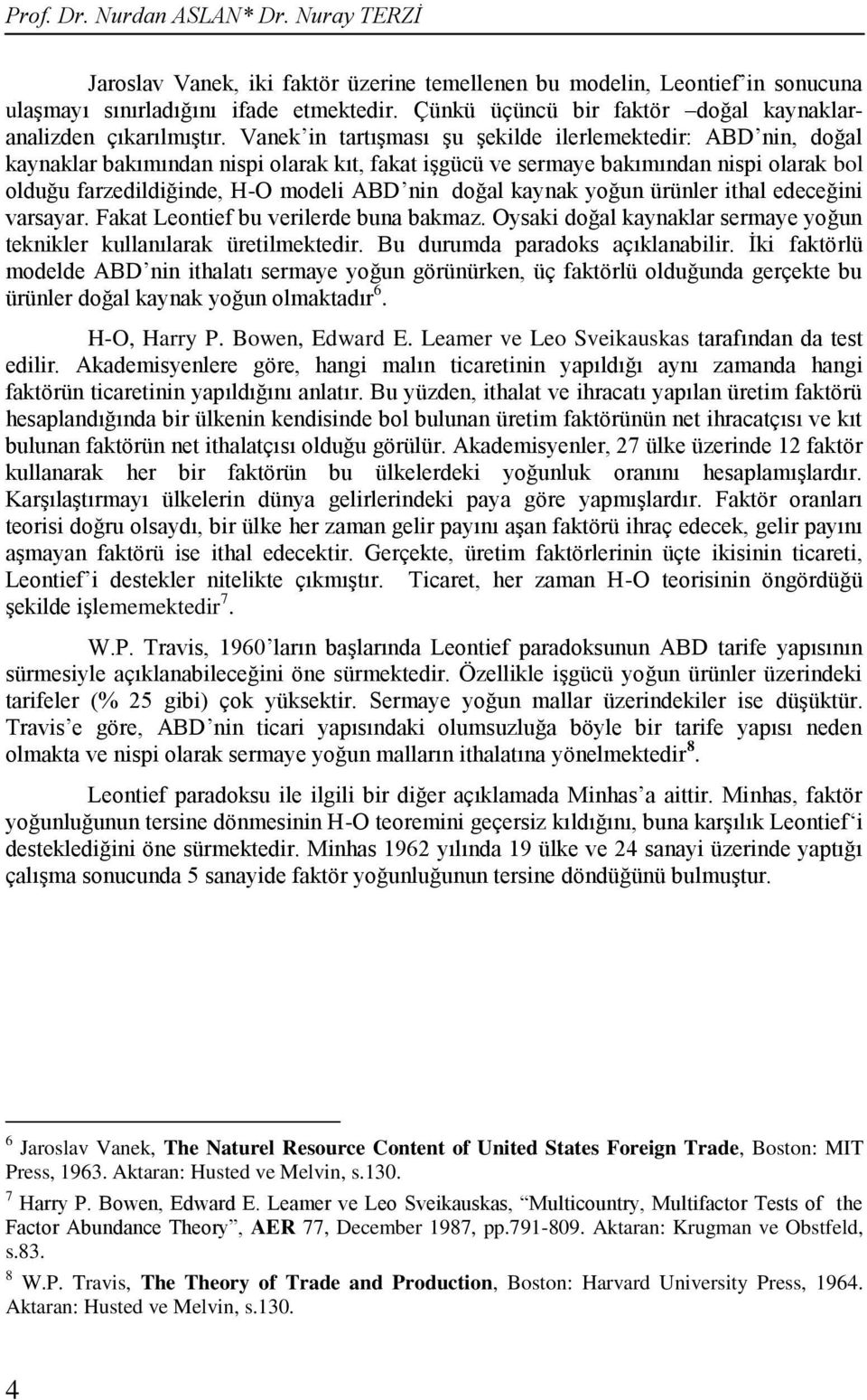 Vanek in tartışması şu şekilde ilerlemektedir: ABD nin, doğal kaynaklar bakımından nispi olarak kıt, fakat işgücü ve sermaye bakımından nispi olarak bol olduğu farzedildiğinde, H-O modeli ABD nin