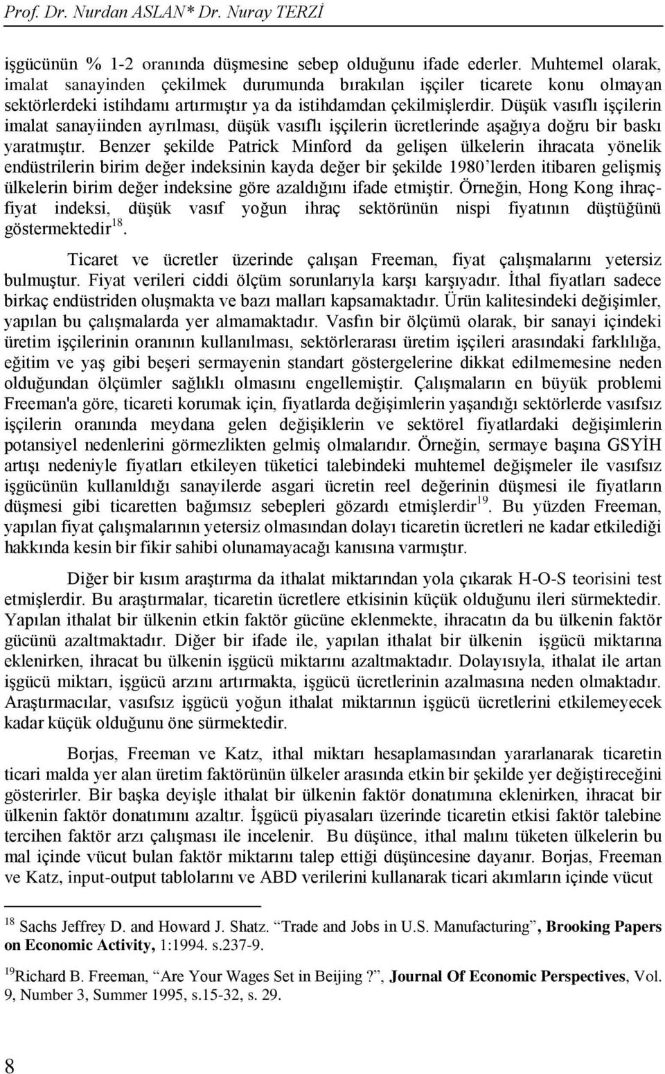 Düşük vasıflı işçilerin imalat sanayiinden ayrılması, düşük vasıflı işçilerin ücretlerinde aşağıya doğru bir baskı yaratmıştır.