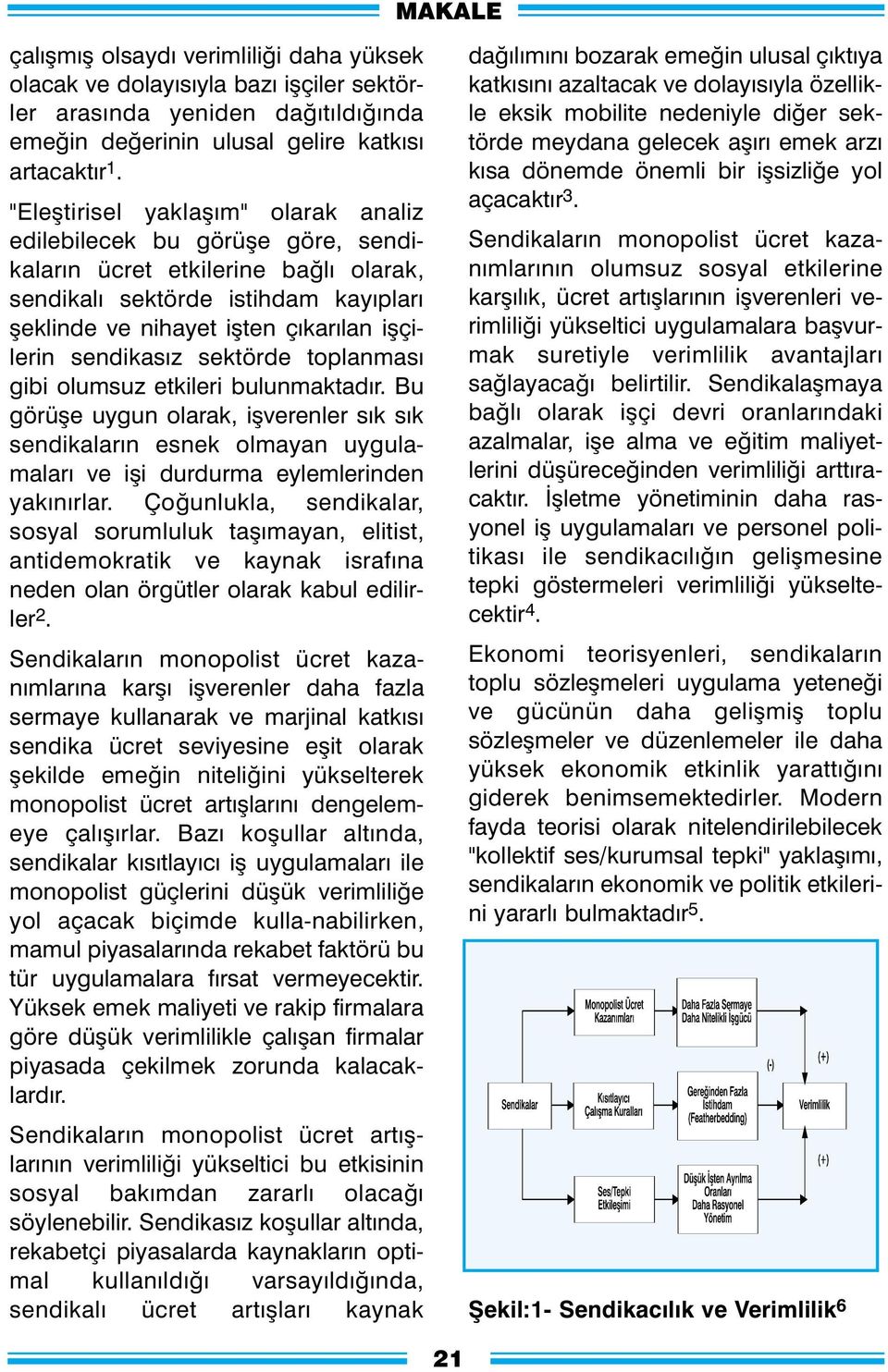 sendikasýz sektörde toplanmasý gibi olumsuz etkileri bulunmaktadýr. Bu görüþe uygun olarak, iþverenler sýk sýk sendikalarýn esnek olmayan uygulamalarý ve iþi durdurma eylemlerinden yakýnýrlar.