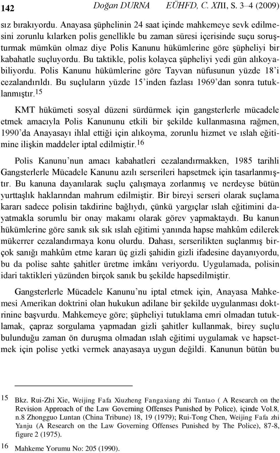 kabahatle suçluyordu. Bu taktikle, polis kolayca şüpheliyi yedi gün alıkoyabiliyordu. Polis Kanunu hükümlerine göre Tayvan nüfusunun yüzde 18 i cezalandırıldı.