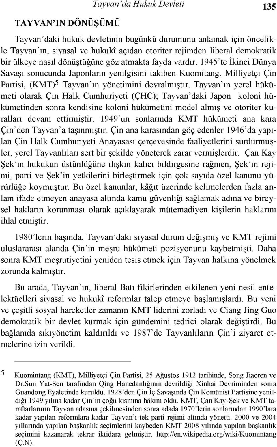 Tayvan ın yerel hükümeti olarak Çin Halk Cumhuriyeti (ÇHC); Tayvan daki Japon koloni hükümetinden sonra kendisine koloni hükümetini model almış ve otoriter kuralları devam ettirmiştir.