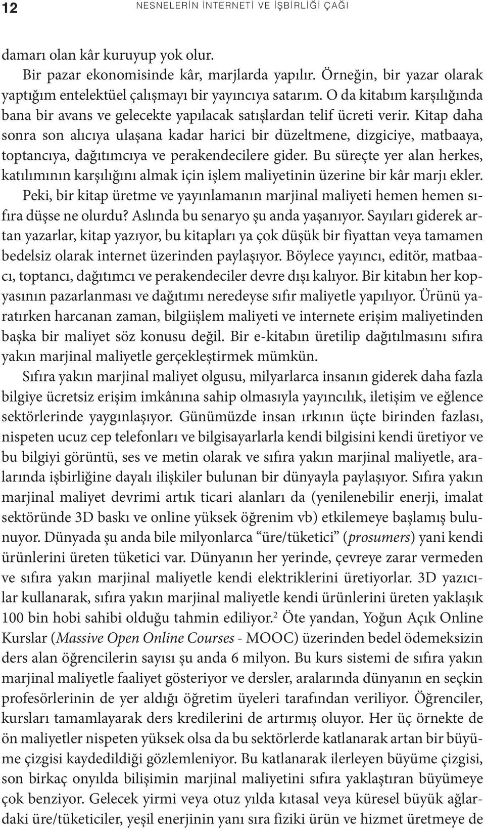 Kitap daha sonra son alıcıya ulaşana kadar harici bir düzeltmene, dizgiciye, matbaaya, toptancıya, dağıtımcıya ve perakendecilere gider.