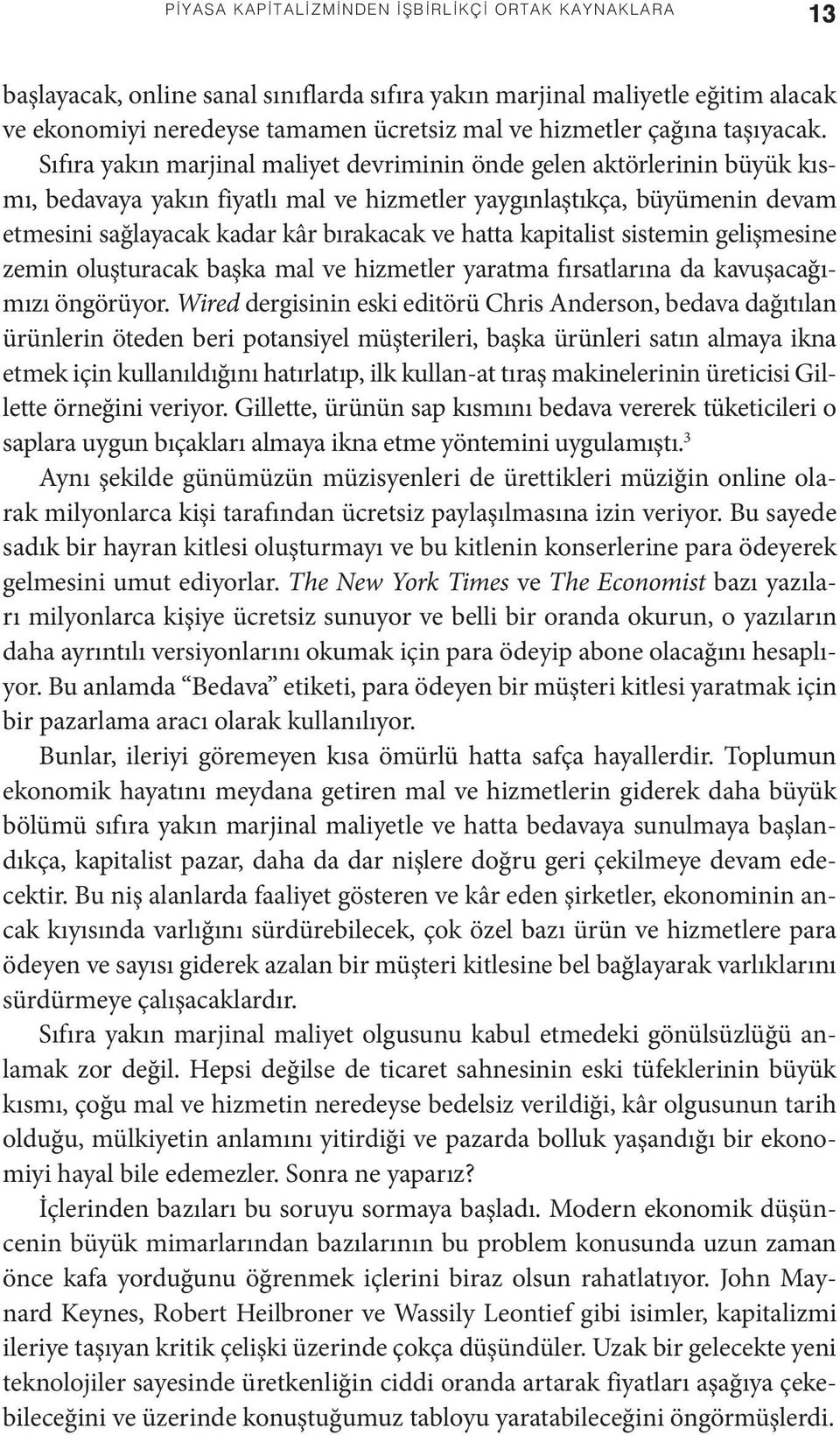 Sıfıra yakın marjinal maliyet devriminin önde gelen aktörlerinin büyük kısmı, bedavaya yakın fiyatlı mal ve hizmetler yaygınlaştıkça, büyümenin devam etmesini sağlayacak kadar kâr bırakacak ve hatta