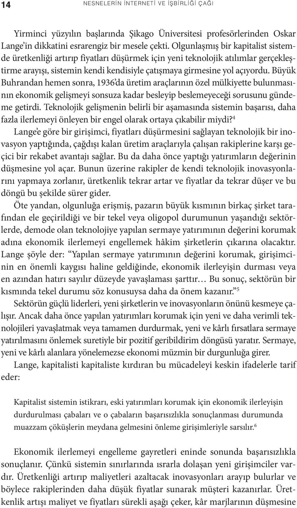 Büyük Buhrandan hemen sonra, 1936 da üretim araçlarının özel mülkiyette bulunmasının ekonomik gelişmeyi sonsuza kadar besleyip beslemeyeceği sorusunu gündeme getirdi.