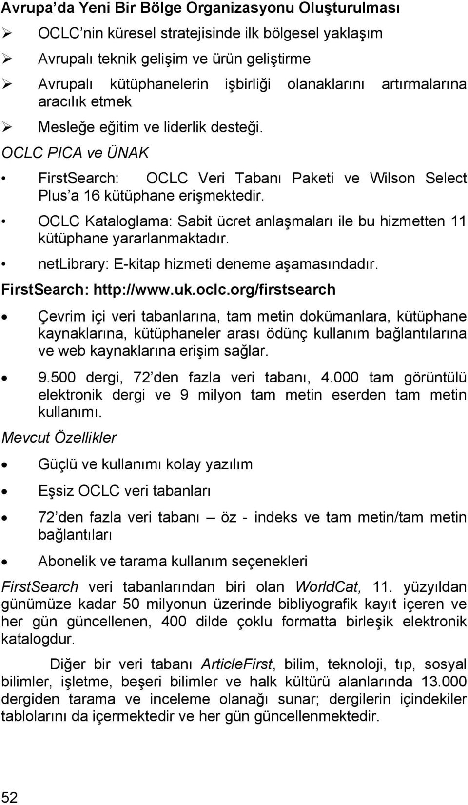 OCLC Kataloglama: Sabit ücret anlaşmaları ile bu hizmetten 11 kütüphane yararlanmaktadır. netlibrary: E-kitap hizmeti deneme aşamasındadır. FirstSearch: http://www.uk.oclc.