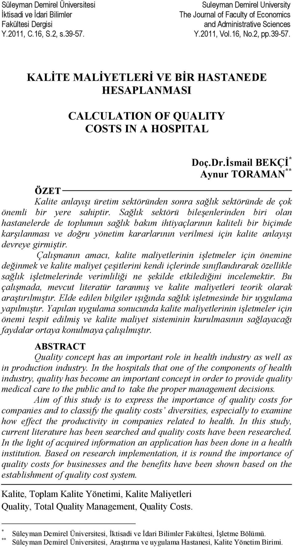 İsmail BEKÇİ * Aynur TORAMAN ** ÖZET Kalite anlayışı üretim sektöründen sonra sağlık sektöründe de çok önemli bir yere sahiptir.