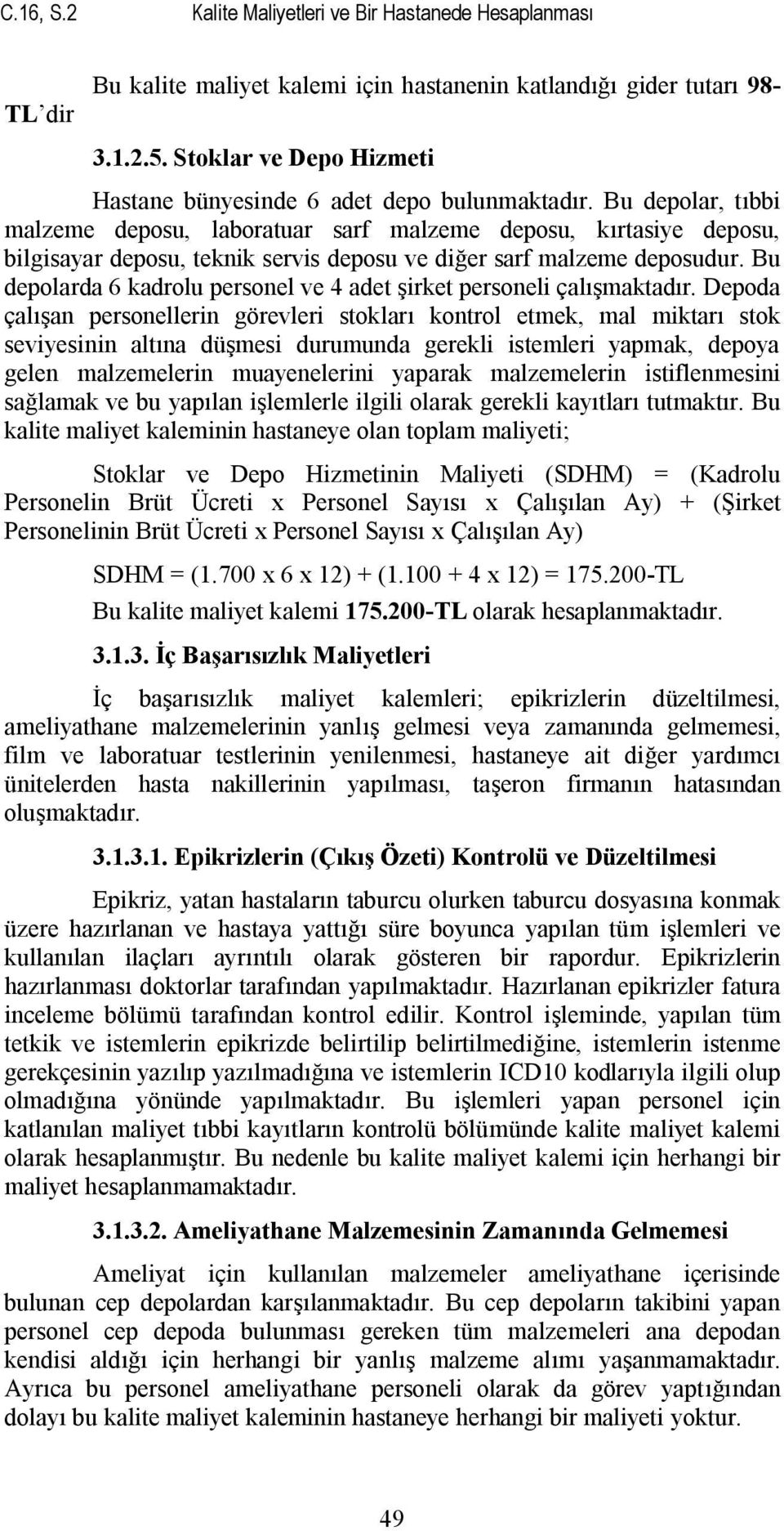 Bu depolar, tıbbi malzeme deposu, laboratuar sarf malzeme deposu, kırtasiye deposu, bilgisayar deposu, teknik servis deposu ve diğer sarf malzeme deposudur.