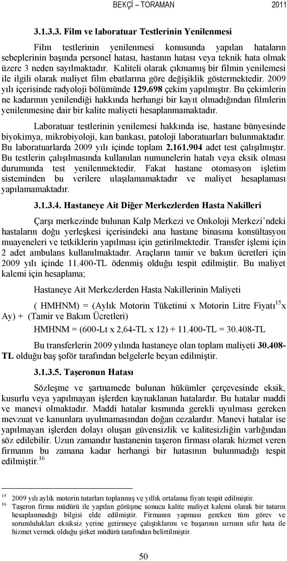 sayılmaktadır. Kaliteli olarak çıkmamış bir filmin yenilemesi ile ilgili olarak maliyet film ebatlarına göre değişiklik göstermektedir. 2009 yılı içerisinde radyoloji bölümünde 129.