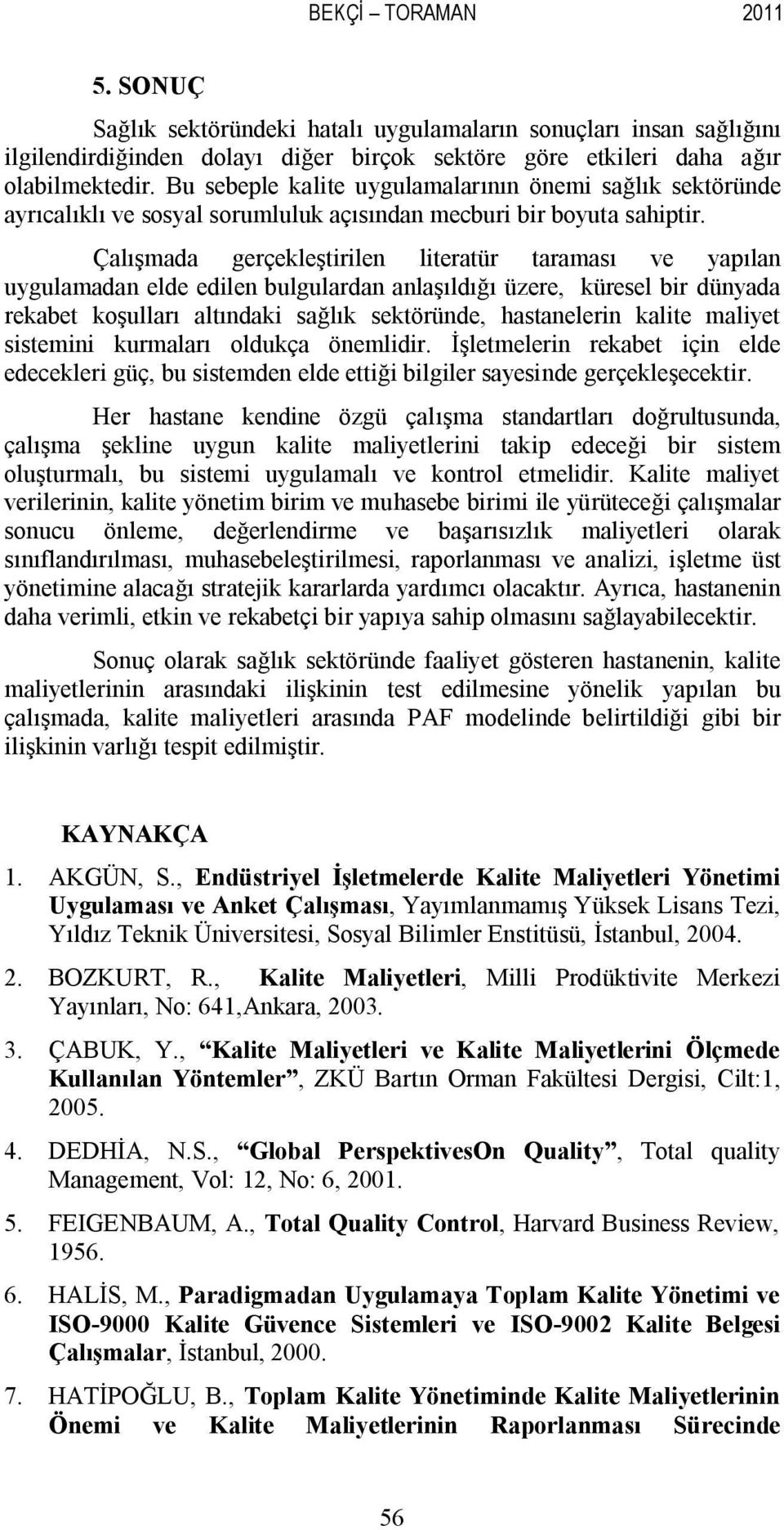 Çalışmada gerçekleştirilen literatür taraması ve yapılan uygulamadan elde edilen bulgulardan anlaşıldığı üzere, küresel bir dünyada rekabet koşulları altındaki sağlık sektöründe, hastanelerin kalite