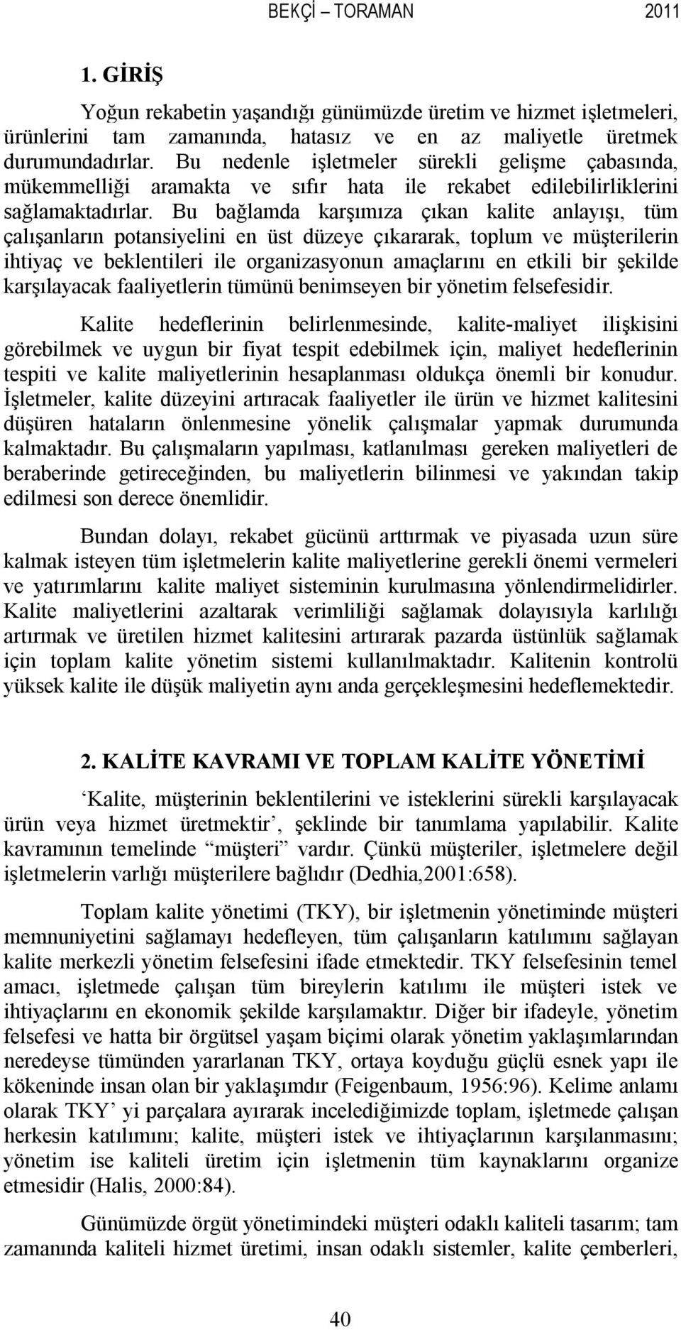 Bu bağlamda karşımıza çıkan kalite anlayışı, tüm çalışanların potansiyelini en üst düzeye çıkararak, toplum ve müşterilerin ihtiyaç ve beklentileri ile organizasyonun amaçlarını en etkili bir şekilde