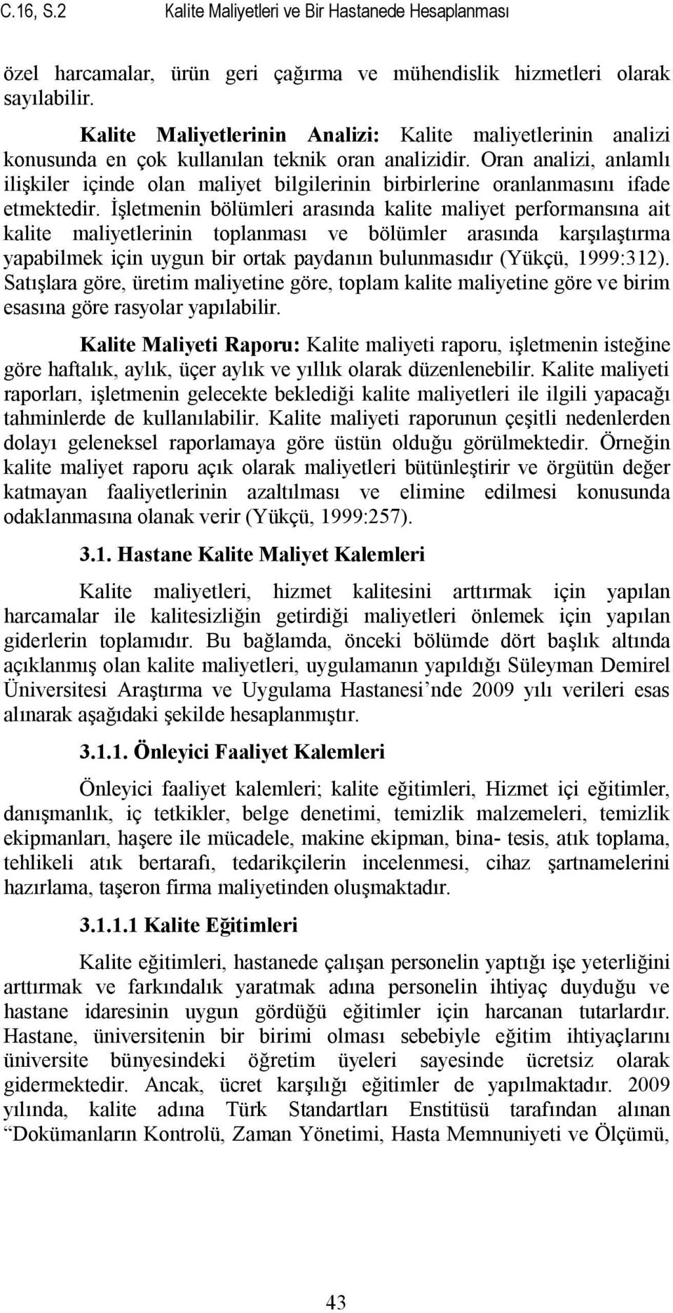 Oran analizi, anlamlı ilişkiler içinde olan maliyet bilgilerinin birbirlerine oranlanmasını ifade etmektedir.