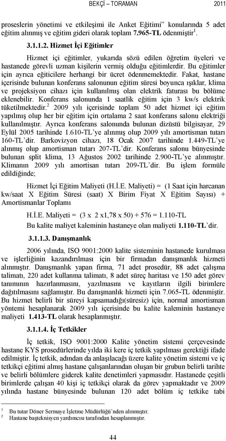 Fakat, hastane içerisinde bulunan konferans salonunun eğitim süresi boyunca ışıklar, klima ve projeksiyon cihazı için kullanılmış olan elektrik faturası bu bölüme eklenebilir.