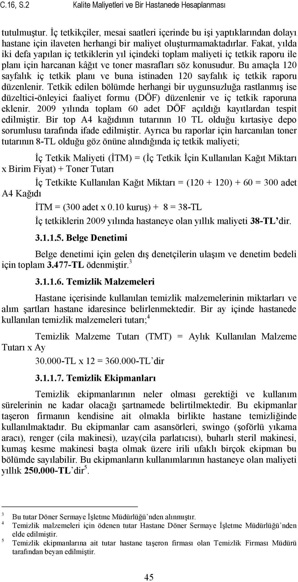 Fakat, yılda iki defa yapılan iç tetkiklerin yıl içindeki toplam maliyeti iç tetkik raporu ile planı için harcanan kâğıt ve toner masrafları söz konusudur.