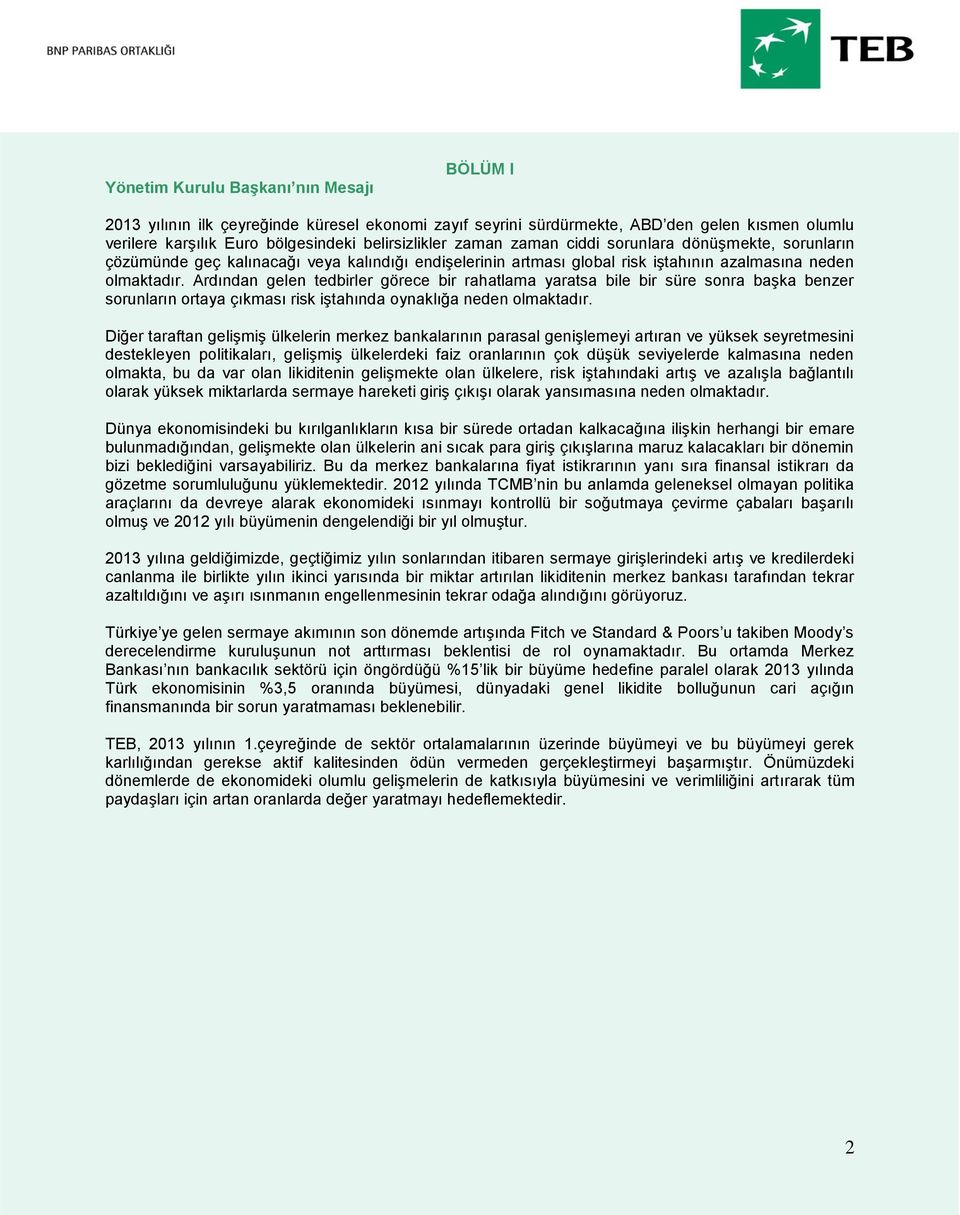 Ardından gelen tedbirler görece bir rahatlama yaratsa bile bir süre sonra başka benzer sorunların ortaya çıkması risk iştahında oynaklığa neden olmaktadır.