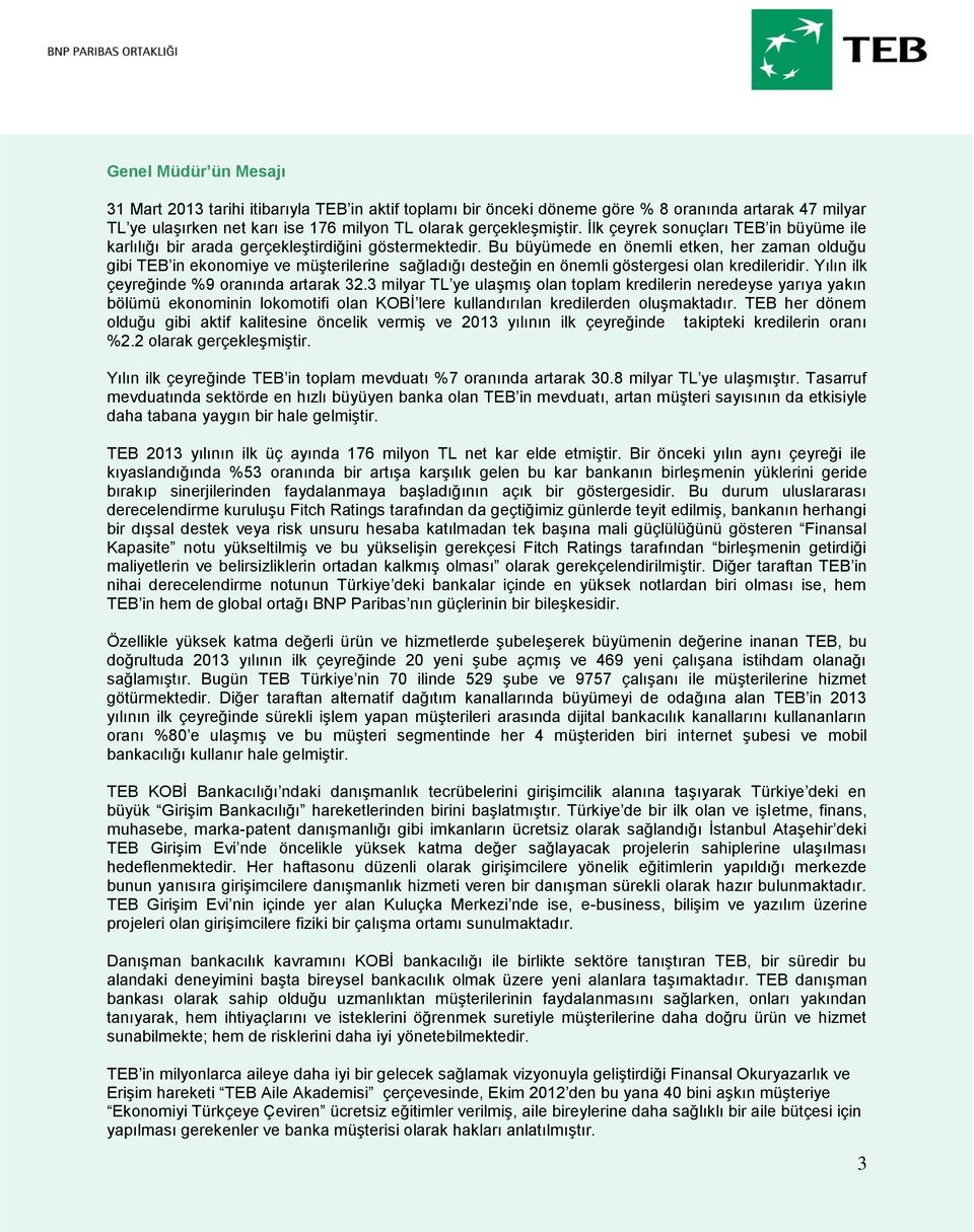 Bu büyümede en önemli etken, her zaman olduğu gibi TEB in ekonomiye ve müşterilerine sağladığı desteğin en önemli göstergesi olan kredileridir. Yılın ilk çeyreğinde %9 oranında artarak 32.