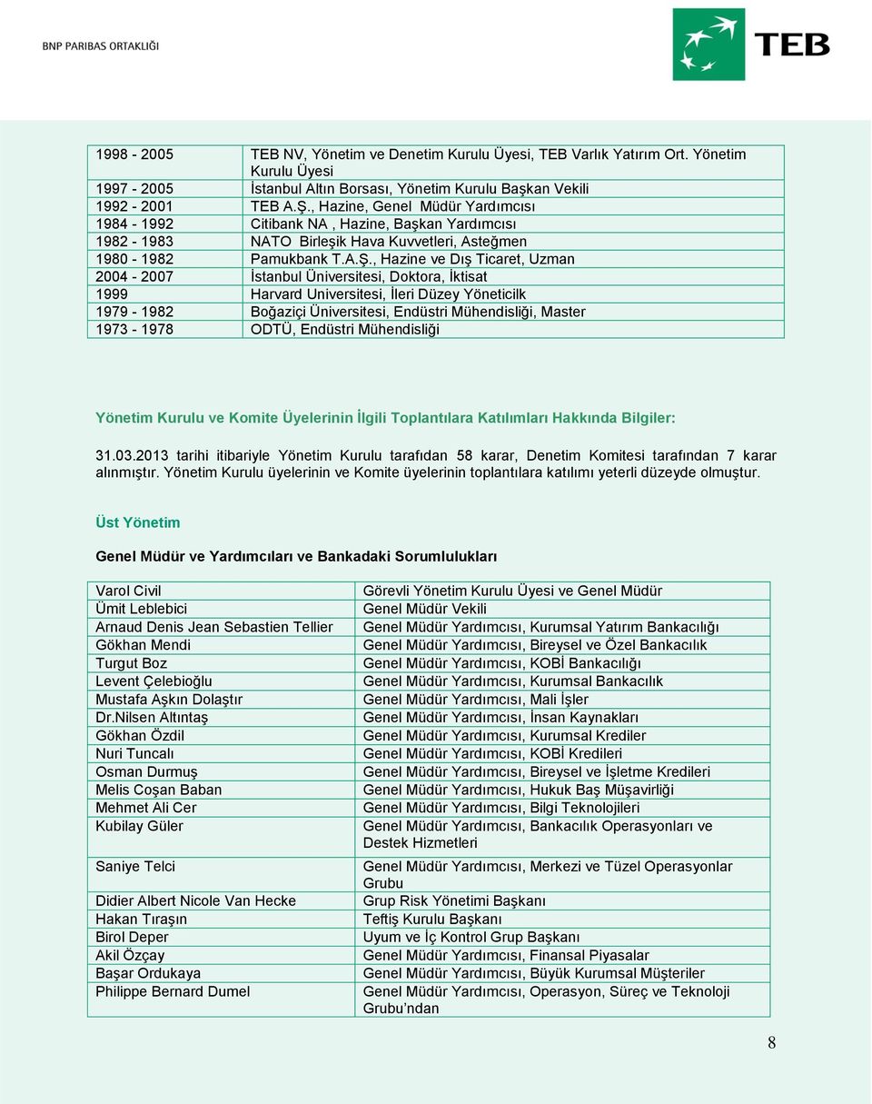 , Hazine ve Dış Ticaret, Uzman 2004-2007 İstanbul Üniversitesi, Doktora, İktisat 1999 Harvard Universitesi, İleri Düzey Yöneticilk 1979-1982 Boğaziçi Üniversitesi, Endüstri Mühendisliği, Master