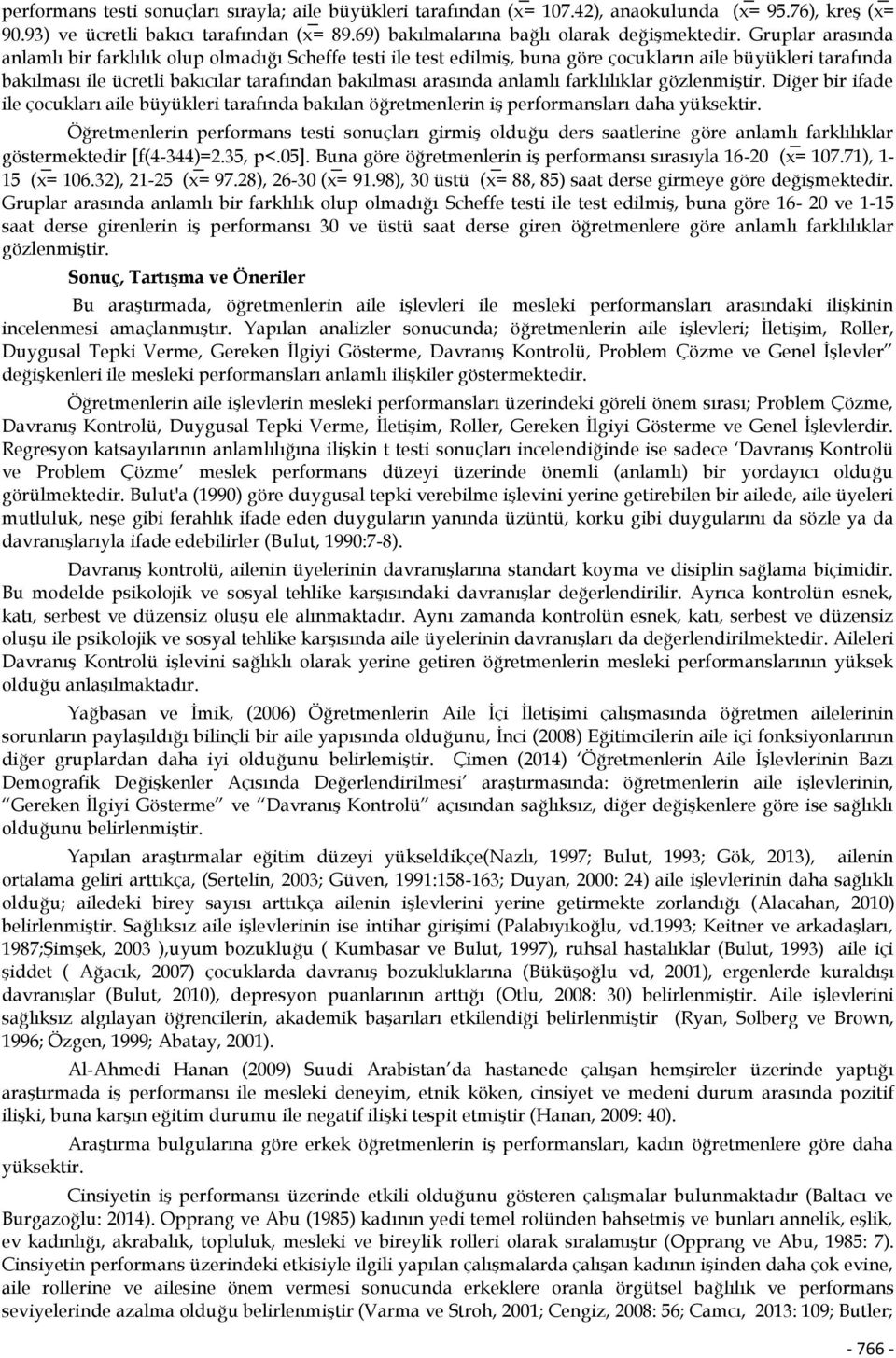 anlamlı farklılıklar gözlenmiştir. Diğer bir ifade ile çocukları aile büyükleri tarafında bakılan öğretmenlerin iş performansları daha yüksektir.