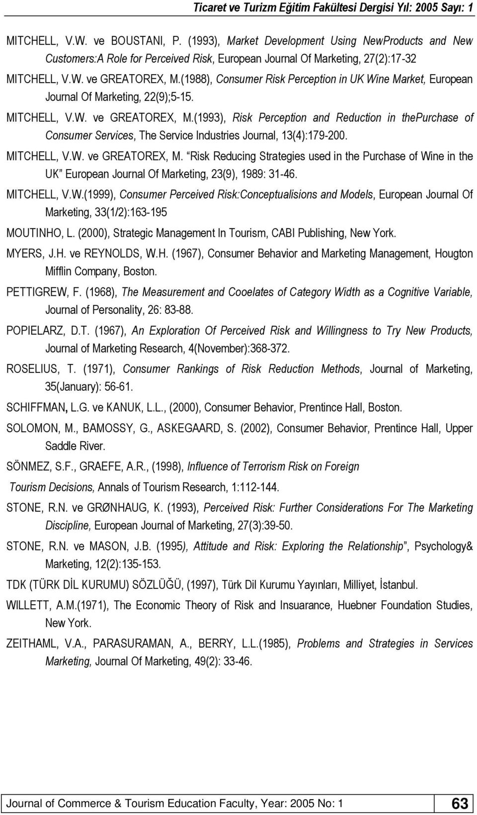 (1993), Risk Perception and Reduction in thepurchase of Consumer Services, The Service Industries Journal, 13(4):179-200. MITCHELL, V.W. ve GREATOREX, M.