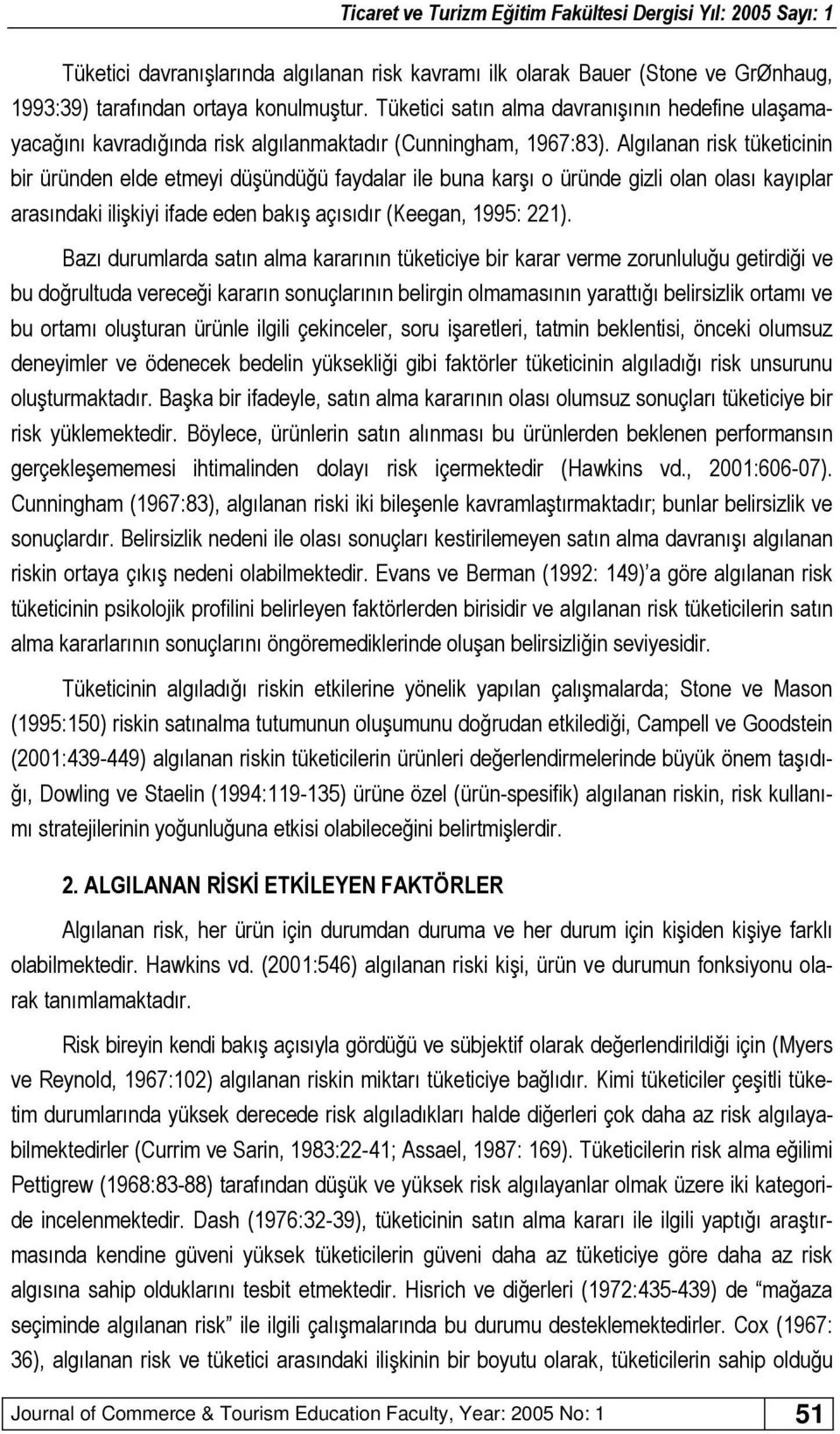 Algılanan risk tüketicinin bir üründen elde etmeyi düşündüğü faydalar ile buna karşı o üründe gizli olan olası kayıplar arasındaki ilişkiyi ifade eden bakış açısıdır (Keegan, 1995: 221).