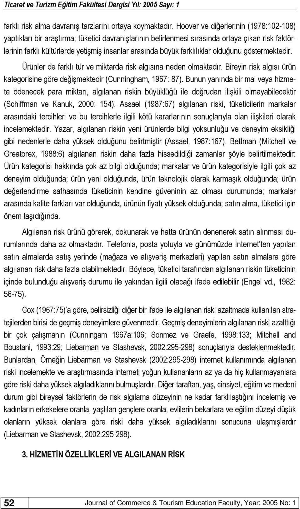 farklılıklar olduğunu göstermektedir. Ürünler de farklı tür ve miktarda risk algısına neden olmaktadır. Bireyin risk algısı ürün kategorisine göre değişmektedir (Cunningham, 1967: 87).