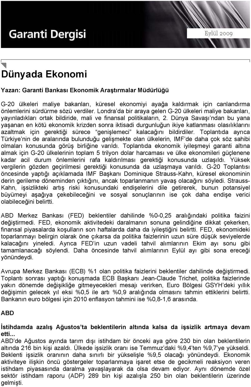 Dünya Savaşı ndan bu yana yaşanan en kötü ekonomik krizden sonra iktisadi durgunluğun ikiye katlanması olasılıklarını azaltmak için gerektiği sürece genişlemeci kalacağını bildirdiler.