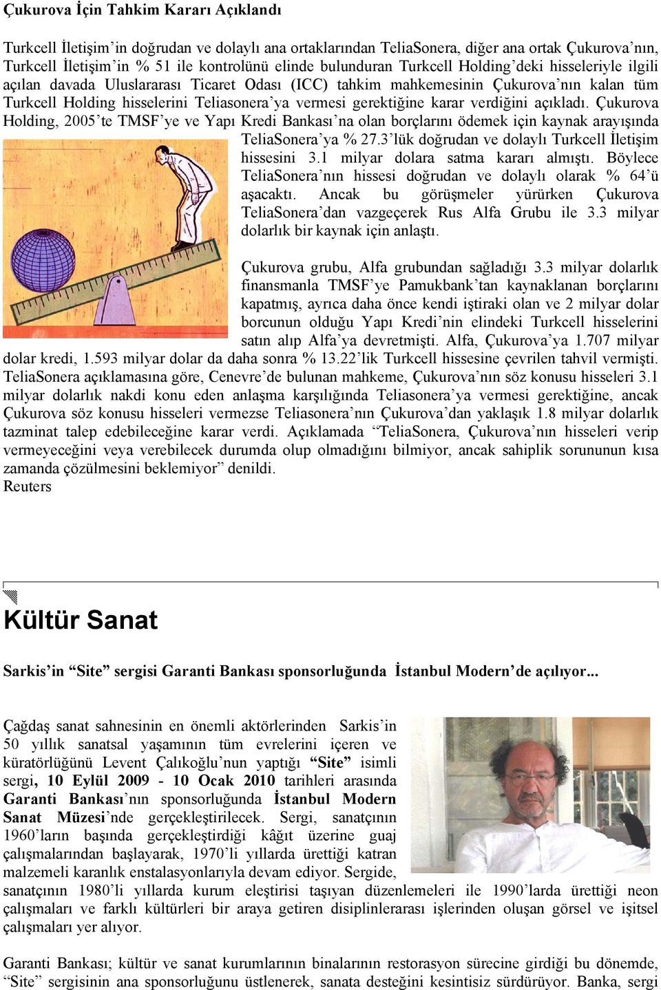 karar verdiğini açıkladı. Çukurova Holding, 2005 te TMSF ye ve Yapı Kredi Bankası na olan borçlarını ödemek için kaynak arayışında TeliaSonera ya % 27.