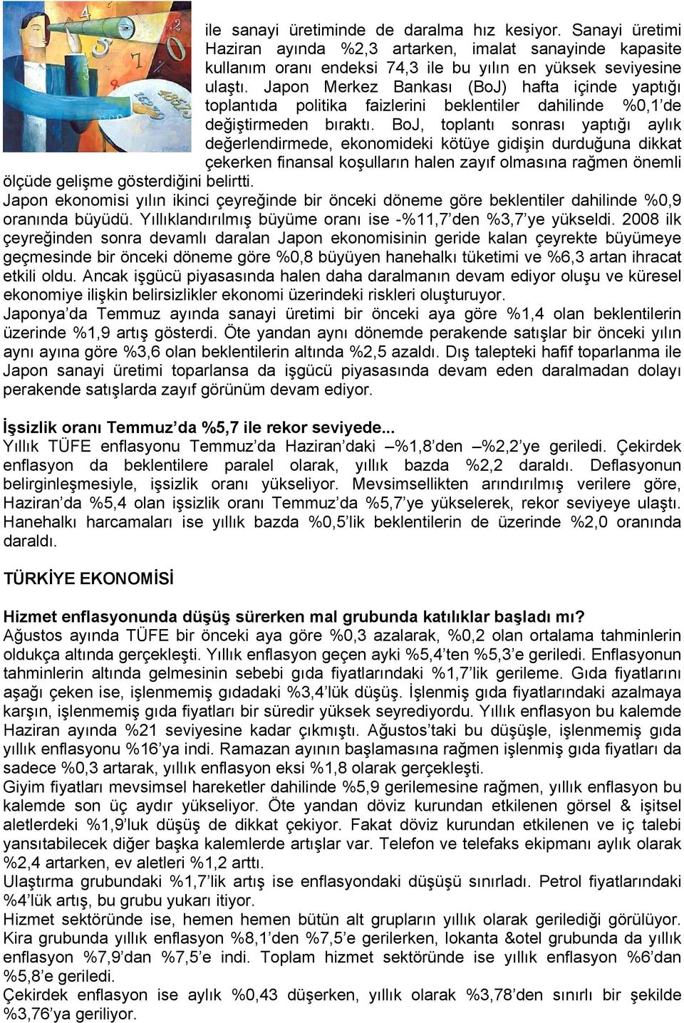 BoJ, toplantı sonrası yaptığı aylık değerlendirmede, ekonomideki kötüye gidişin durduğuna dikkat çekerken finansal koşulların halen zayıf olmasına rağmen önemli ölçüde gelişme gösterdiğini belirtti.