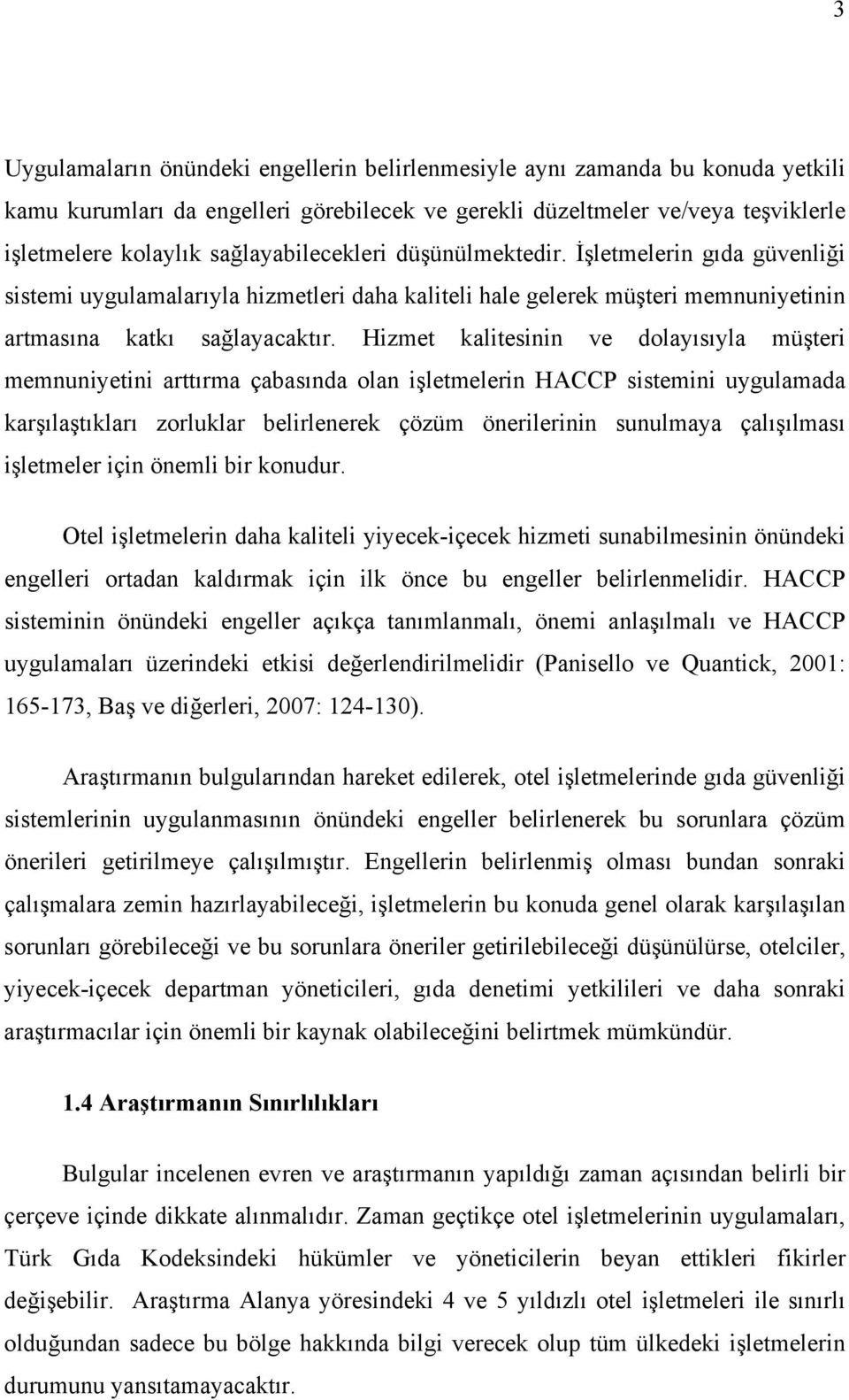 Hizmet kalitesinin ve dolayısıyla müşteri memnuniyetini arttırma çabasında olan işletmelerin HACCP sistemini uygulamada karşılaştıkları zorluklar belirlenerek çözüm önerilerinin sunulmaya çalışılması