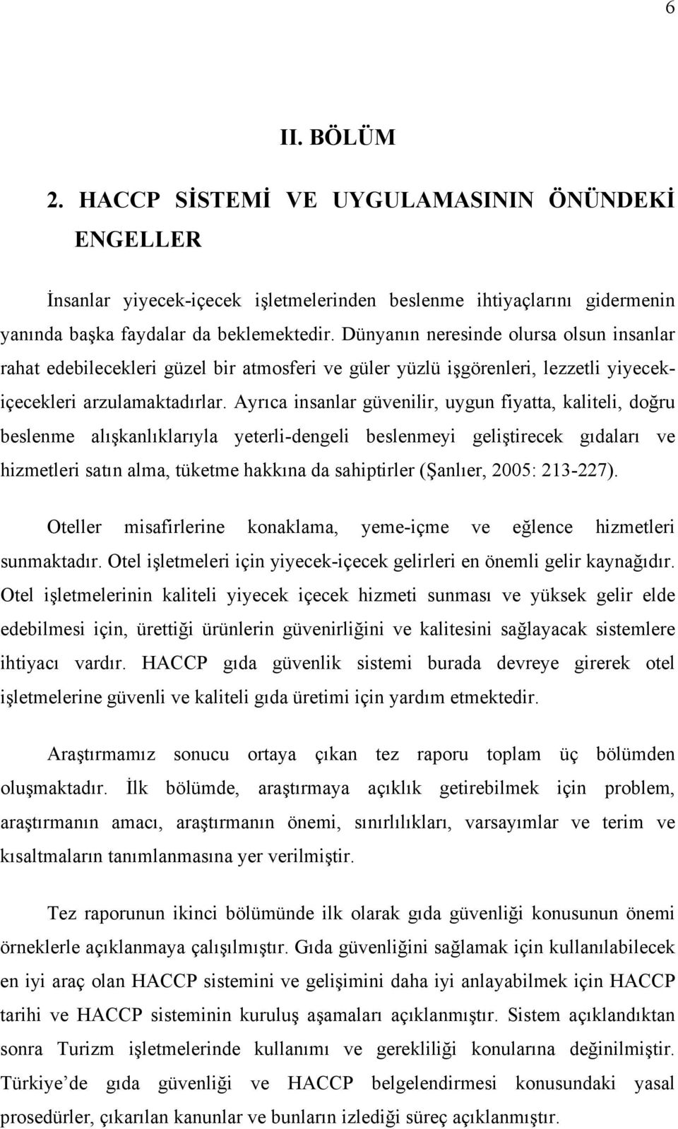 Ayrıca insanlar güvenilir, uygun fiyatta, kaliteli, doğru beslenme alışkanlıklarıyla yeterli-dengeli beslenmeyi geliştirecek gıdaları ve hizmetleri satın alma, tüketme hakkına da sahiptirler