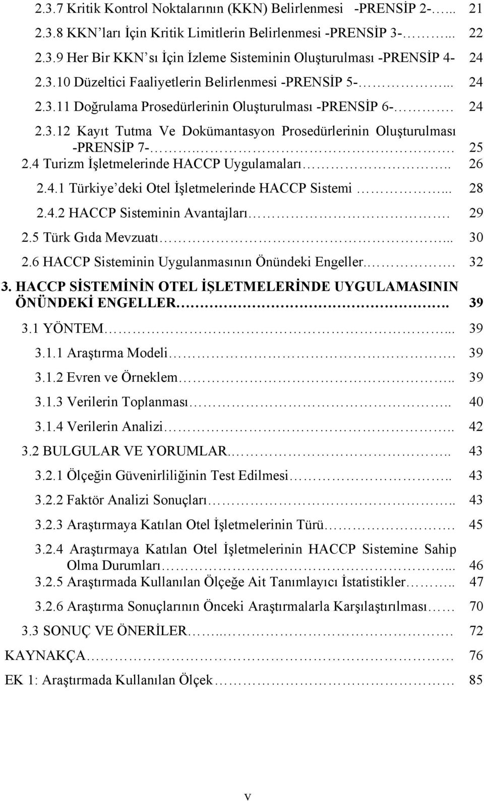 . 25 2.4 Turizm İşletmelerinde HACCP Uygulamaları.. 26 2.4.1 Türkiye deki Otel İşletmelerinde HACCP Sistemi... 28 2.4.2 HACCP Sisteminin Avantajları. 29 2.5 Türk Gıda Mevzuatı... 30 2.