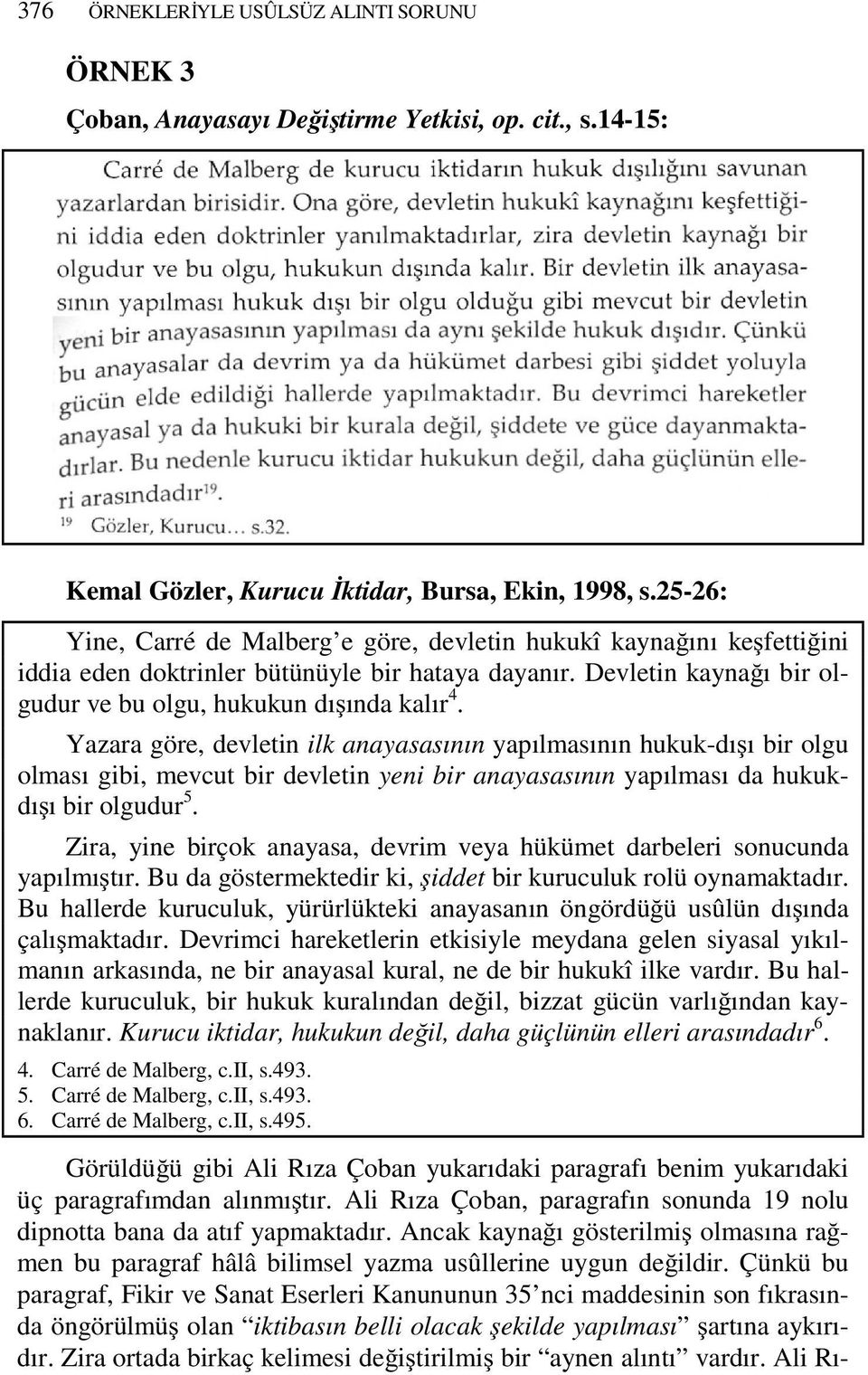 Yazara göre, devletin ilk anayasasının yapılmasının hukuk-dışı bir olgu olması gibi, mevcut bir devletin yeni bir anayasasının yapılması da hukukdışı bir olgudur 5.