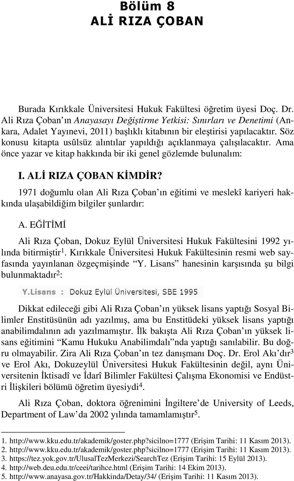 Söz konusu kitapta usûlsüz alıntılar yapıldığı açıklanmaya çalışılacaktır. Ama önce yazar ve kitap hakkında bir iki genel gözlemde bulunalım: I. ALİ RIZA ÇOBAN KİMDİR?