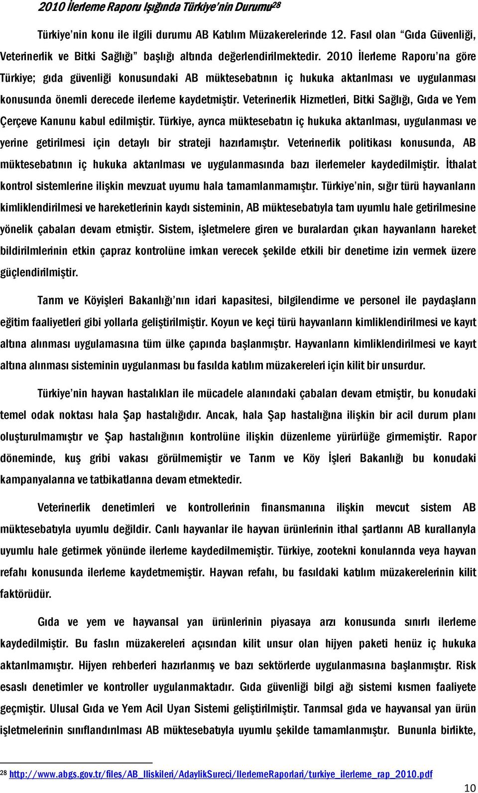 2010 Đlerleme Raporu na göre Türkiye; gıda güvenliği konusundaki AB müktesebatının iç hukuka aktarılması ve uygulanması konusunda önemli derecede ilerleme kaydetmiştir.