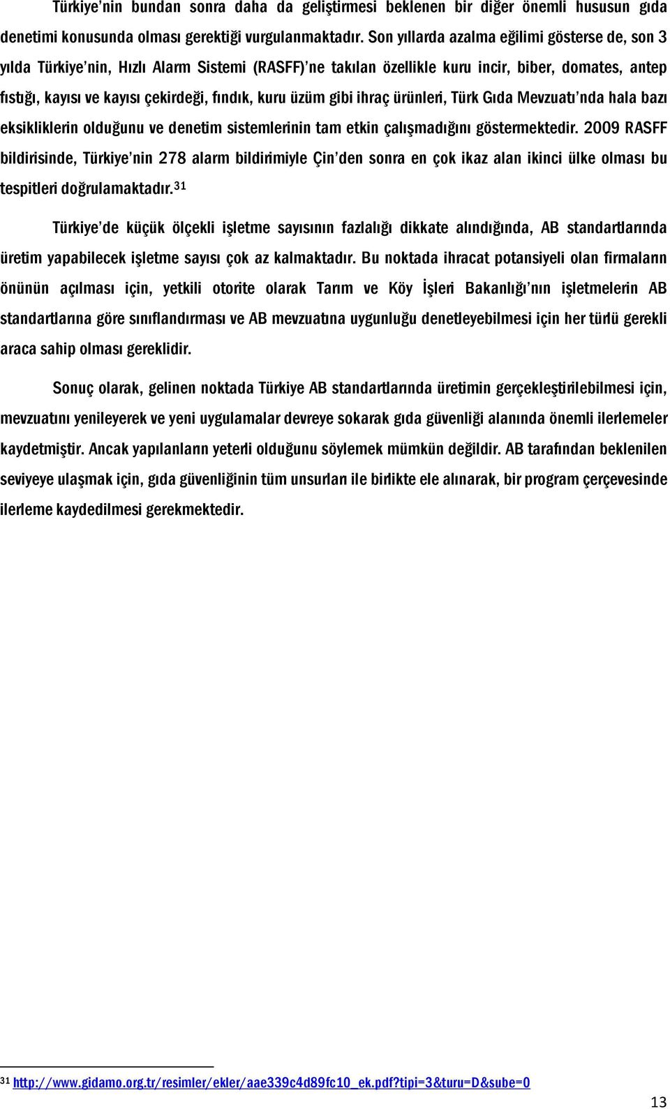 üzüm gibi ihraç ürünleri, Türk Gıda Mevzuatı nda hala bazı eksikliklerin olduğunu ve denetim sistemlerinin tam etkin çalışmadığını göstermektedir.