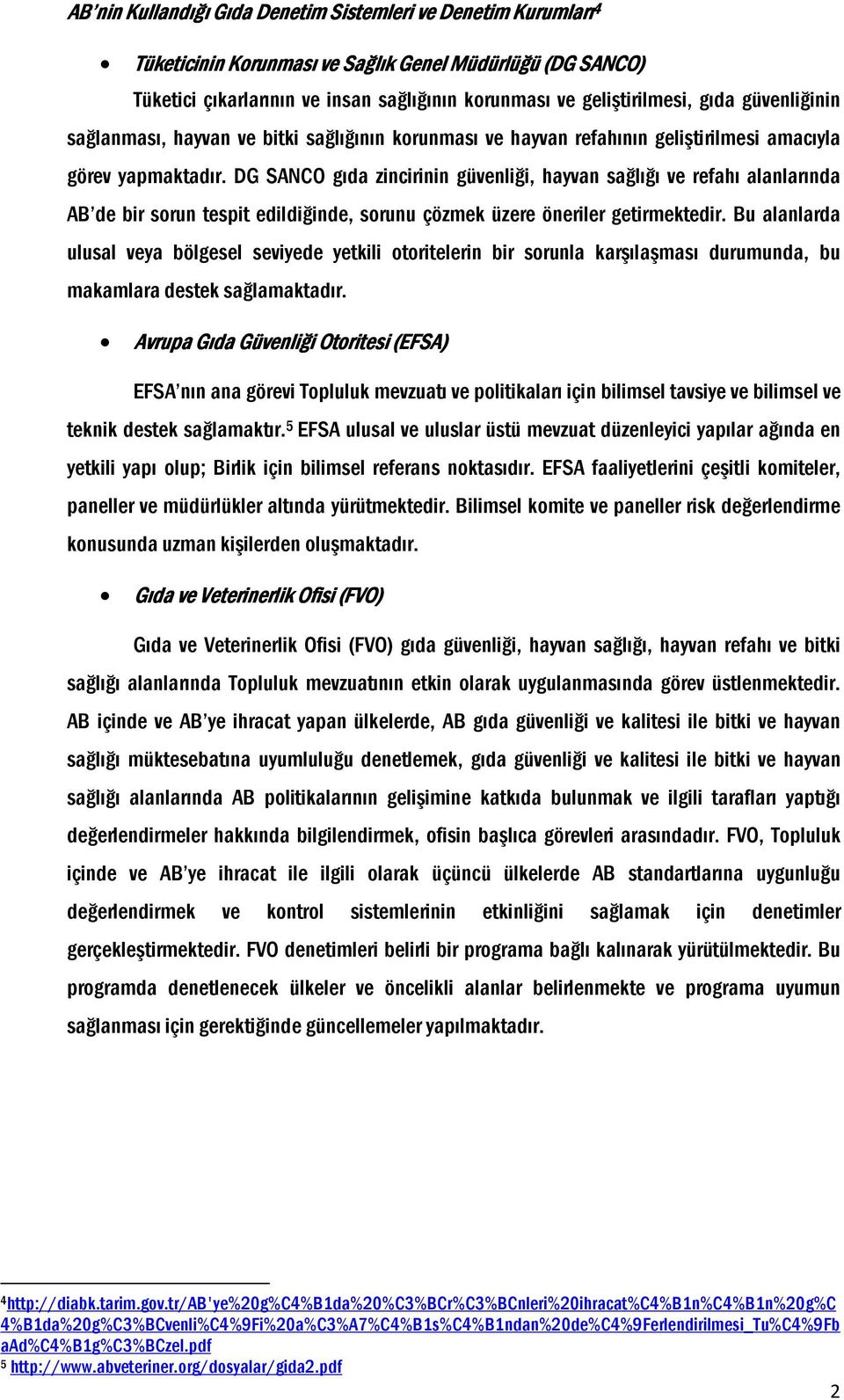 DG SANCO gıda zincirinin güvenliği, hayvan sağlığı ve refahı alanlarında AB de bir sorun tespit edildiğinde, sorunu çözmek üzere öneriler getirmektedir.