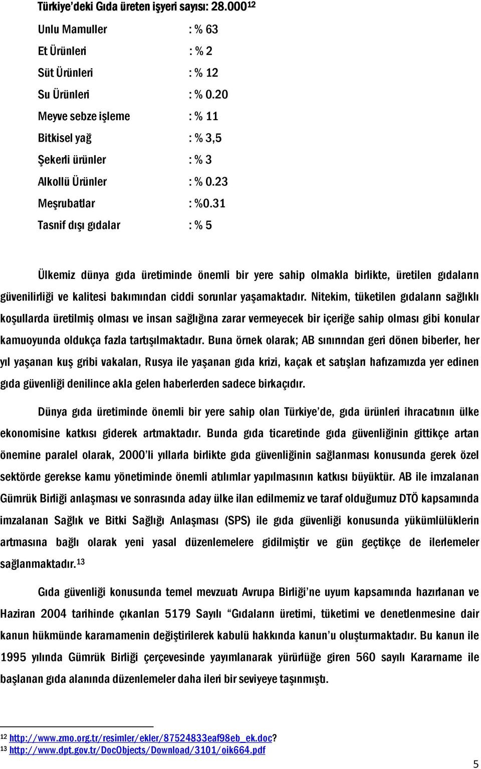 31 Tasnif dışı gıdalar : % 5 Ülkemiz dünya gıda üretiminde önemli bir yere sahip olmakla birlikte, üretilen gıdaların güvenilirliği ve kalitesi bakımından ciddi sorunlar yaşamaktadır.