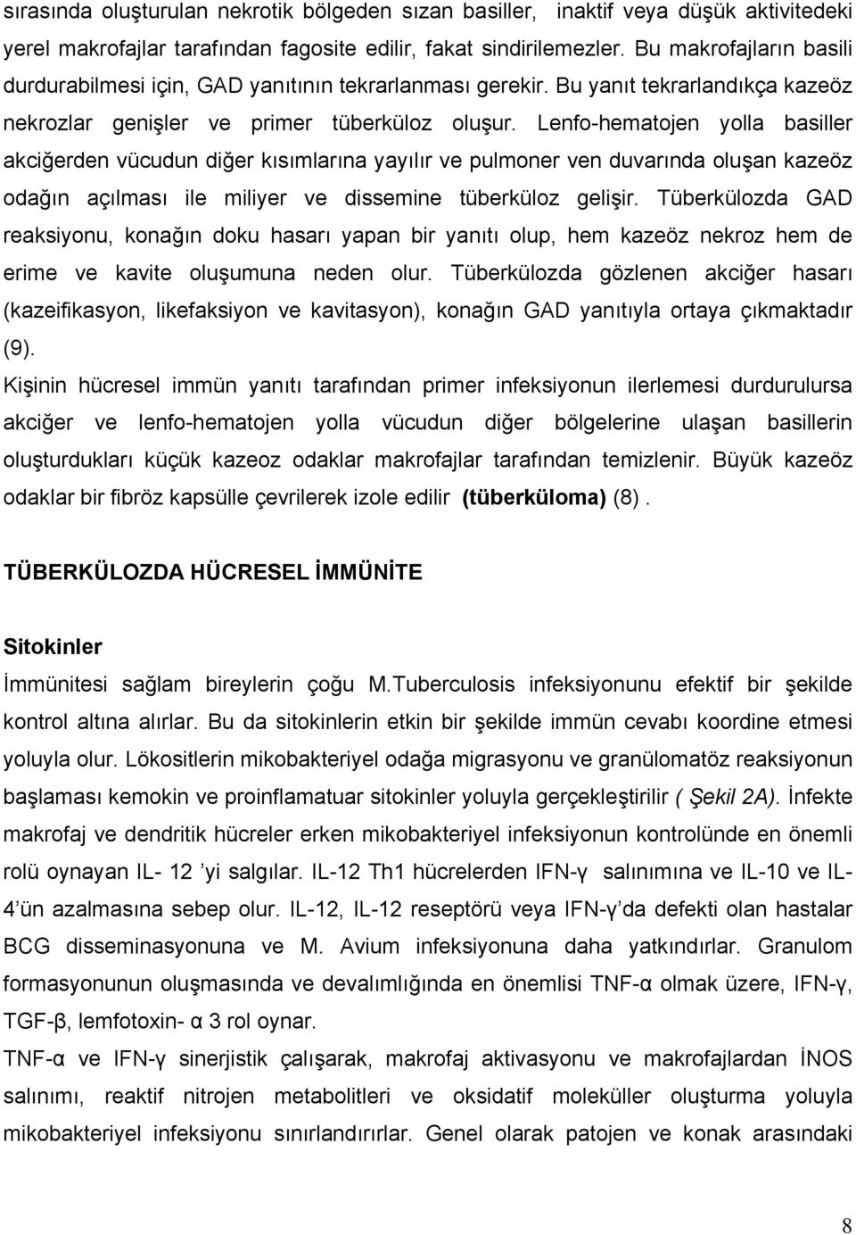 Lenfo-hematojen yolla basiller akciğerden vücudun diğer kısımlarına yayılır ve pulmoner ven duvarında oluşan kazeöz odağın açılması ile miliyer ve dissemine tüberküloz gelişir.