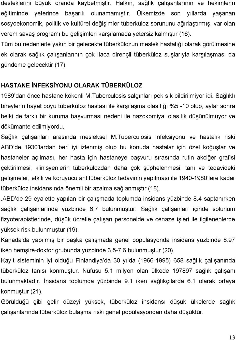 Tüm bu nedenlerle yakın bir gelecekte tüberkülozun meslek hastalığı olarak görülmesine ek olarak sağlık çalışanlarının çok ilaca dirençli tüberküloz suşlarıyla karşılaşması da gündeme gelecektir (17).