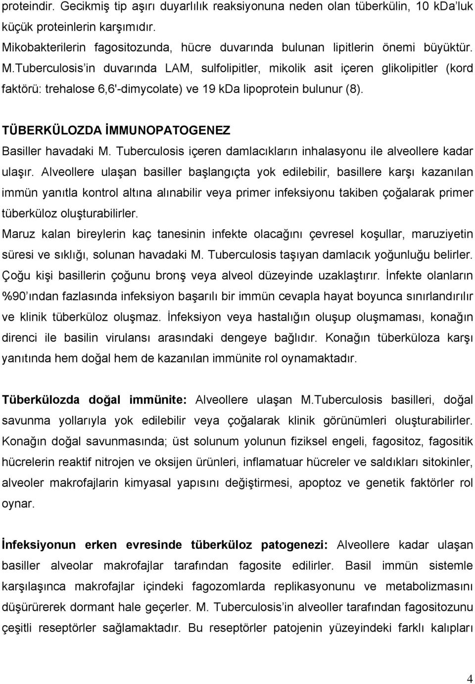 Tuberculosis in duvarında LAM, sulfolipitler, mikolik asit içeren glikolipitler (kord faktörü: trehalose 6,6'-dimycolate) ve 19 kda lipoprotein bulunur (8).