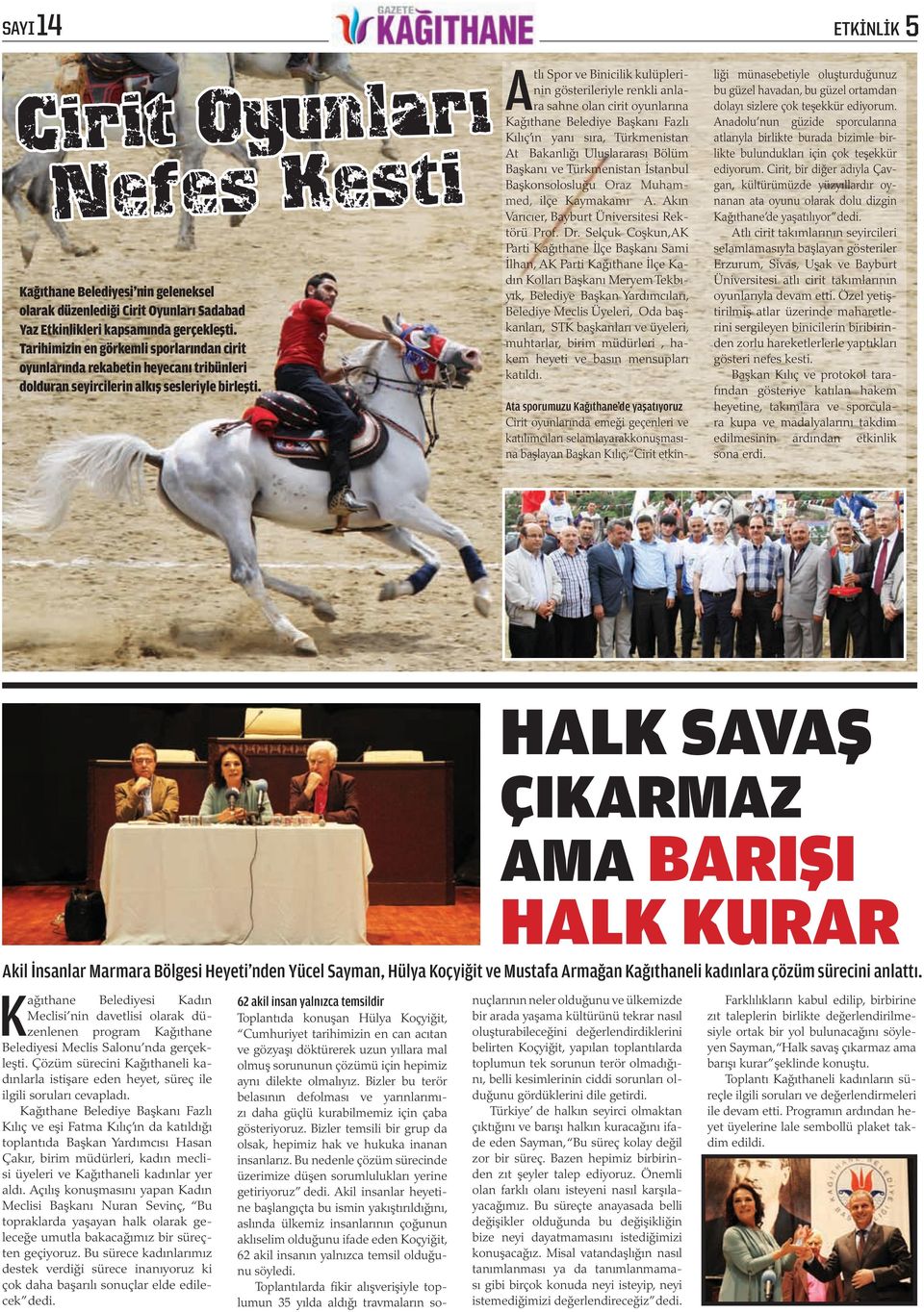 Atlı Spor ve Binicilik kulüplerinin gösterileriyle renkli anlara sahne olan cirit oyunlarına Kağıthane Belediye Başkanı Fazlı Kılıç ın yanı sıra, Türkmenistan At Bakanlığı Uluslararası Bölüm Başkanı