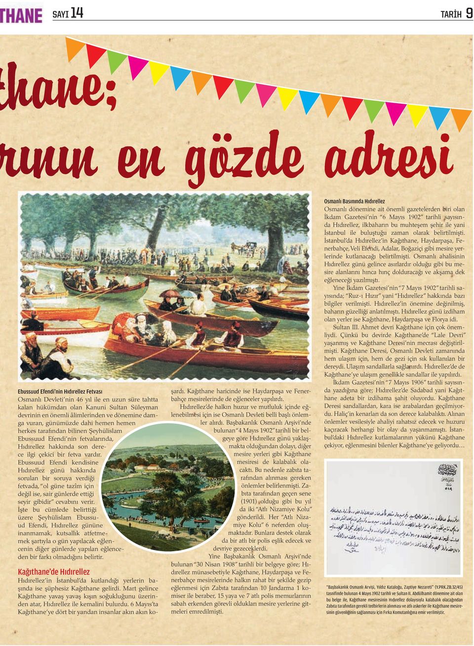 Ebussuud Efendi kendisine Hıdırellez günü hakkında sorulan bir soruya verdiği fetvada, ol güne tazîm için değil ise, sair günlerde ettiği seyir gibidir cevabını verir.