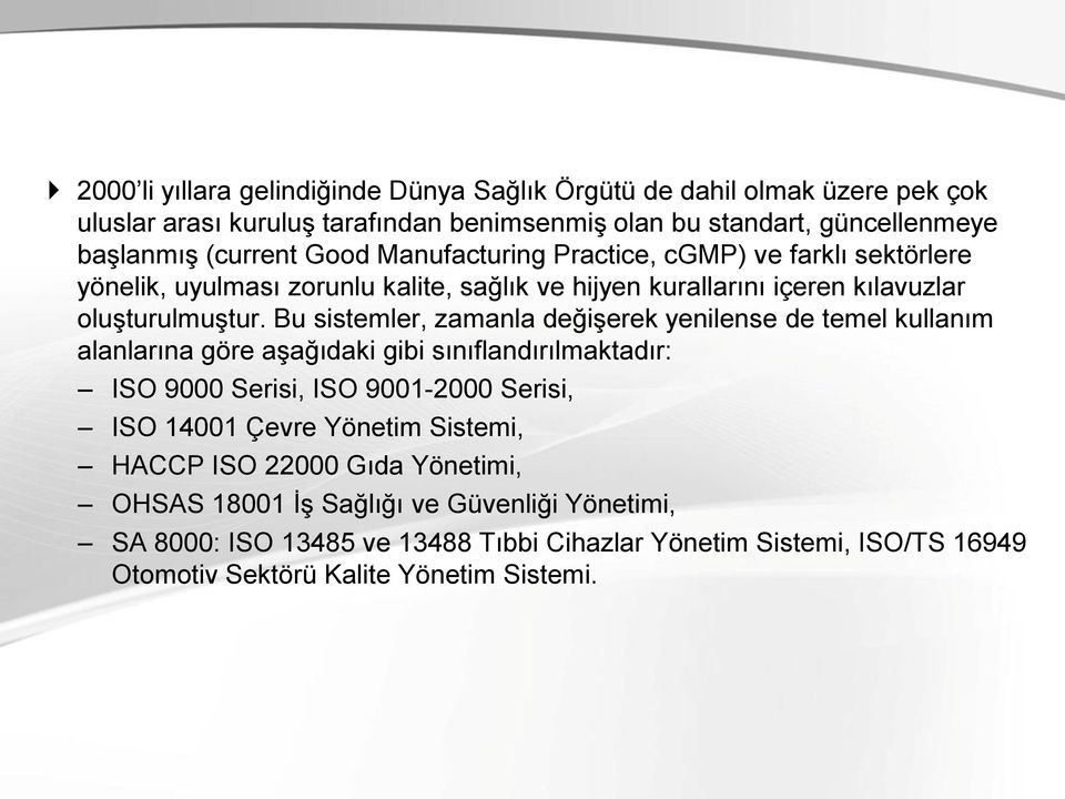 Bu sistemler, zamanla değişerek yenilense de temel kullanım alanlarına göre aşağıdaki gibi sınıflandırılmaktadır: ISO 9000 Serisi, ISO 9001-2000 Serisi, ISO 14001 Çevre