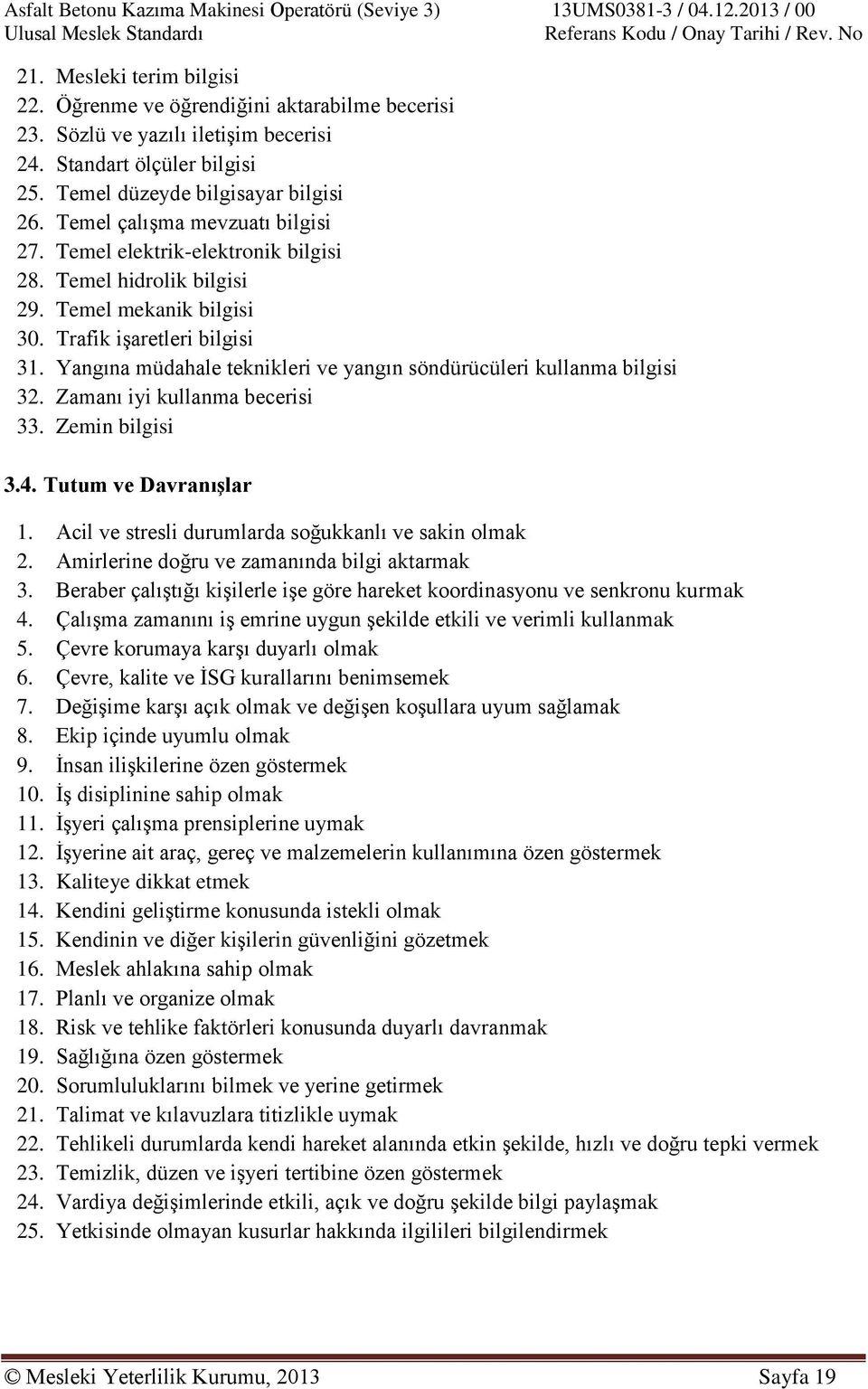 Trafik işaretleri bilgisi 31. Yangına müdahale teknikleri ve yangın söndürücüleri kullanma bilgisi 32. Zamanı iyi kullanma becerisi 33. Zemin bilgisi 3.4. Tutum ve Davranışlar 1.