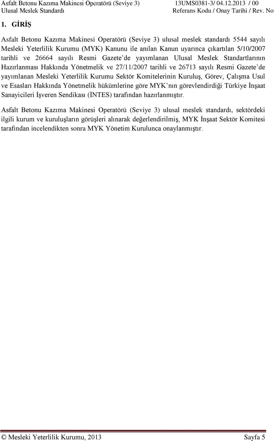 Komitelerinin Kuruluş, Görev, Çalışma Usul ve Esasları Hakkında Yönetmelik hükümlerine göre MYK nın görevlendirdiği Türkiye İnşaat Sanayicileri İşveren Sendikası (İNTES) tarafından hazırlanmıştır.