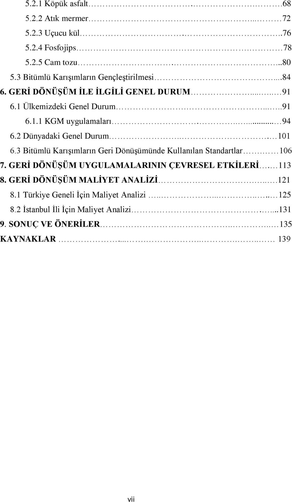 3 Bitümlü KarıĢımların Geri DönüĢümünde Kullanılan Standartlar. 106 7. GERİ DÖNÜŞÜM UYGULAMALARININ ÇEVRESEL ETKİLERİ. 113 8. GERİ DÖNÜŞÜM MALİYET ANALİZİ.