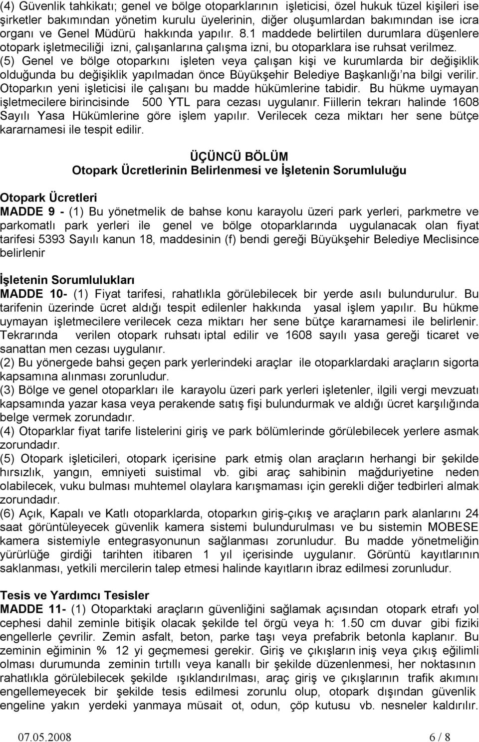 (5) Genel ve bölge otoparkını işleten veya çalışan kişi ve kurumlarda bir değişiklik olduğunda bu değişiklik yapılmadan önce Büyükşehir Belediye Başkanlığı na bilgi verilir.